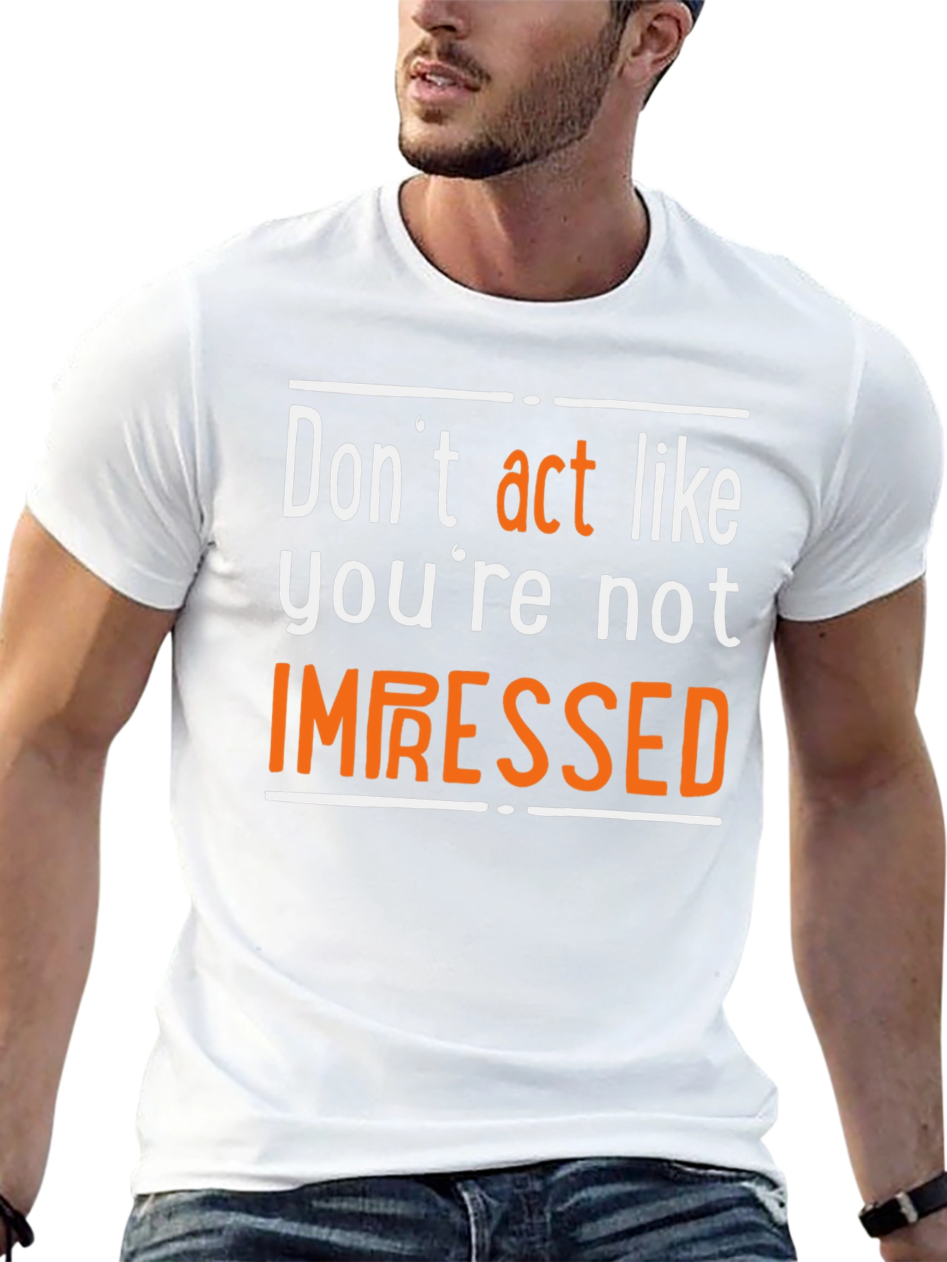 Dont Act Like Youre Not Impressed T-Shirt
