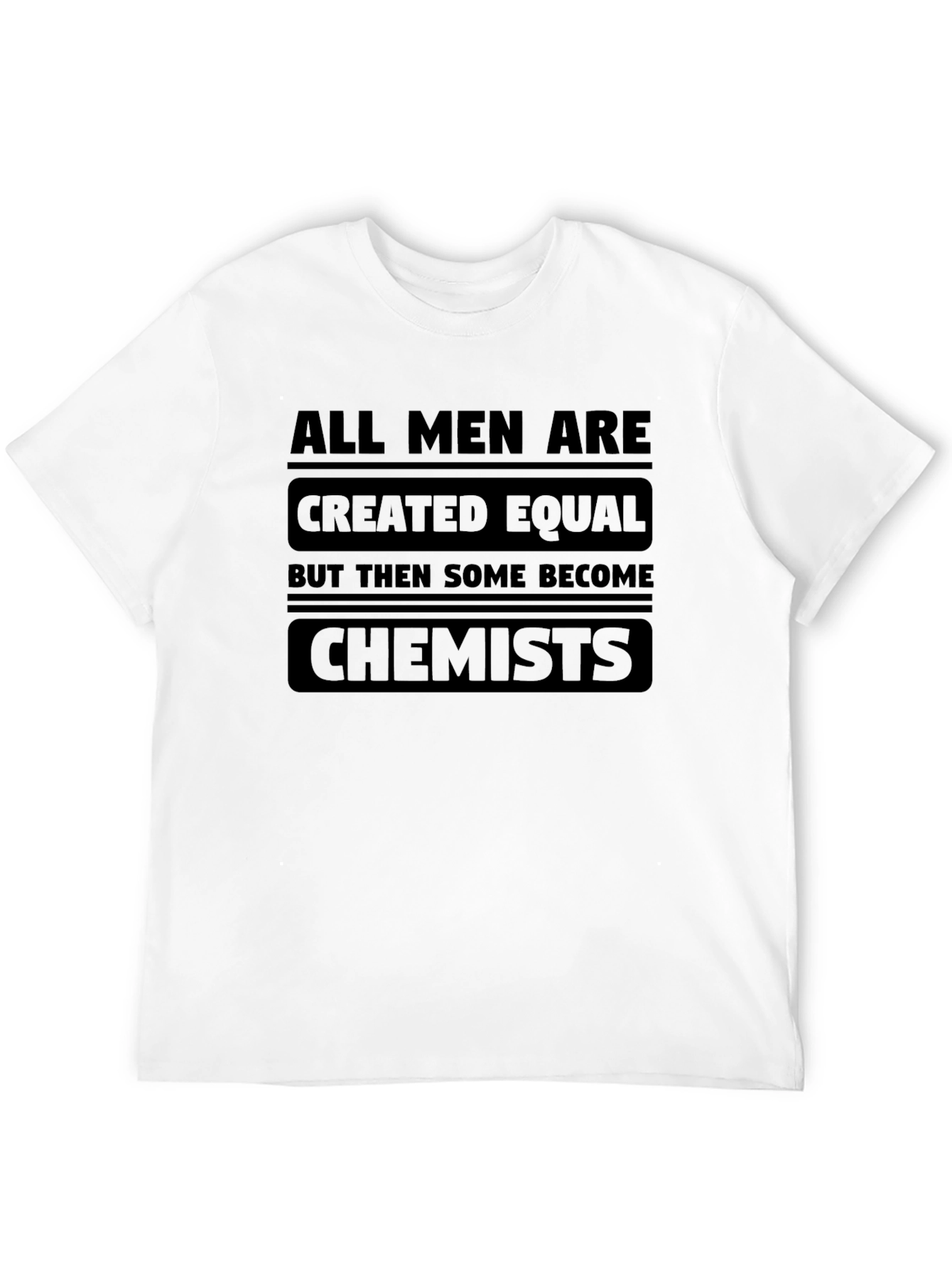 Chemist T-Shirt: All Men Are Created Equal