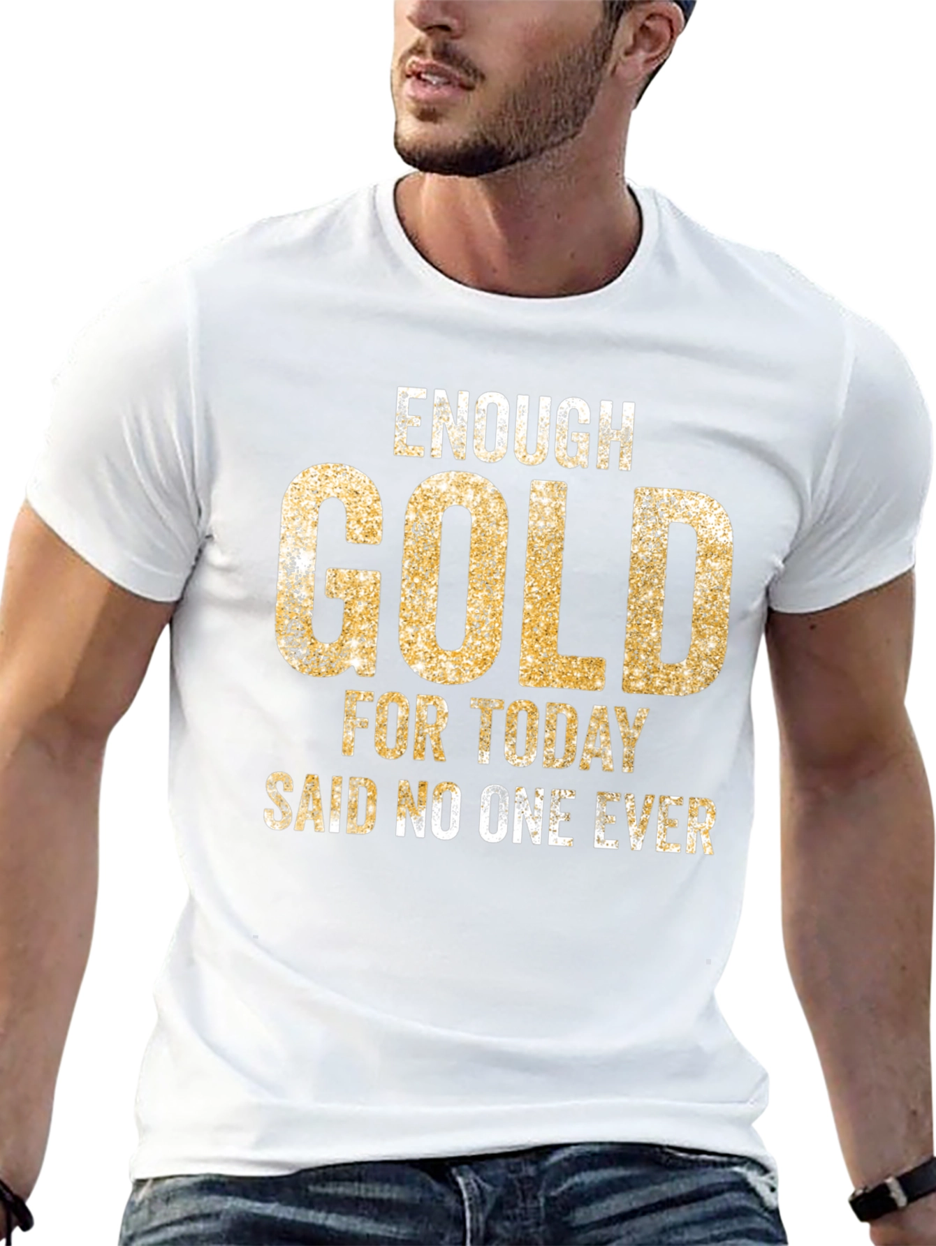 Enough Gold T-Shirt - Funny Graphic Tee