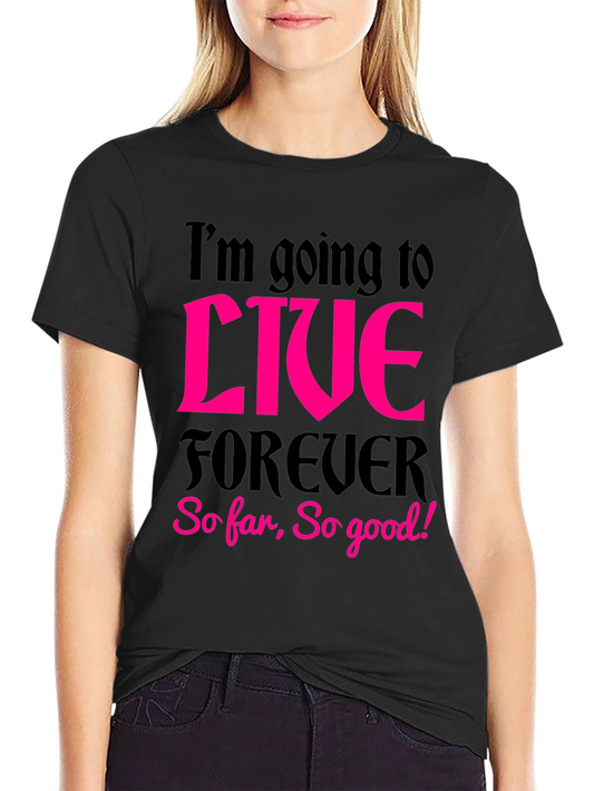 Funny T-Shirt: Im Going to Live Forever So Far So Good!