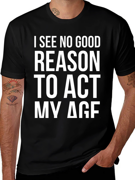 Funny I See No Good Reason To Act My Age Black T-Shirt