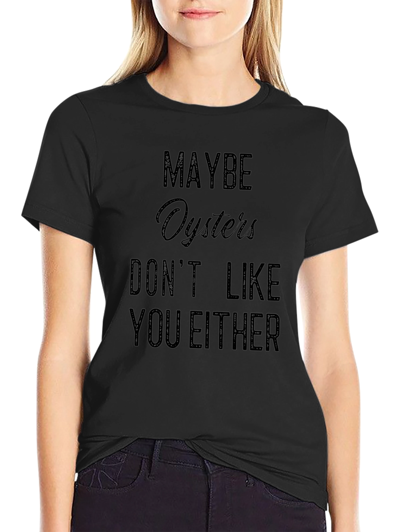 Maybe Oysters Dont Like You Either Black T-Shirt