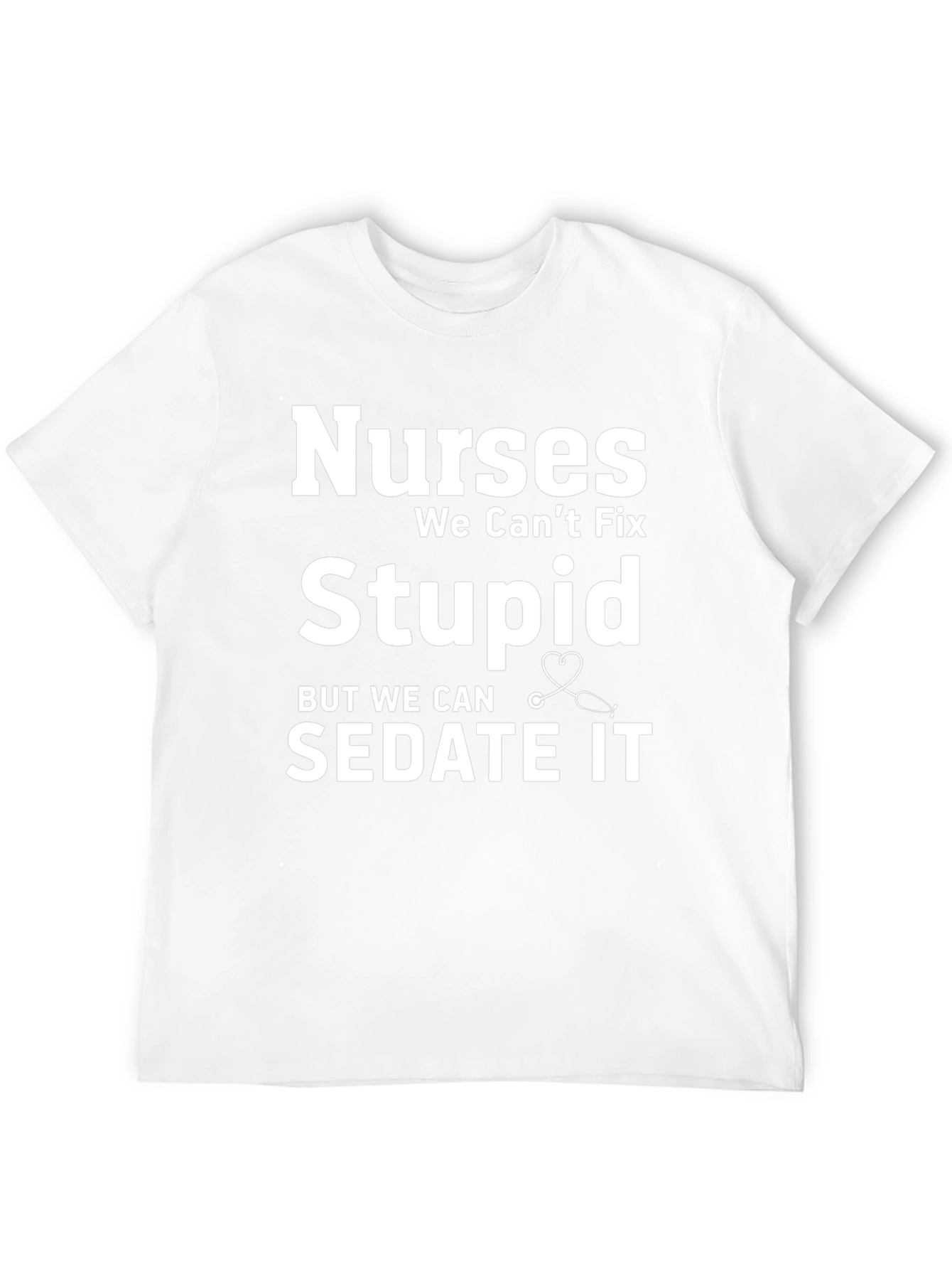 Nurses We Cant Fix Stupid T-Shirt