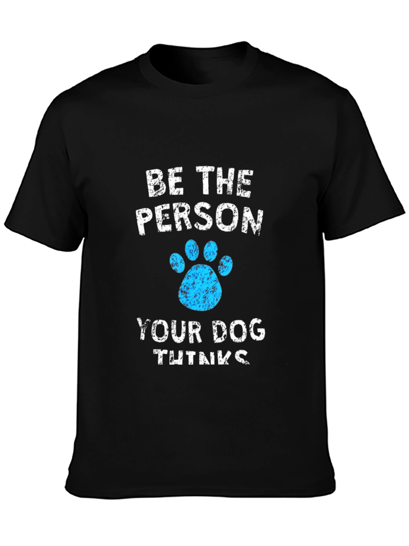 Be the Person Your Dog Thinks You Are Tee