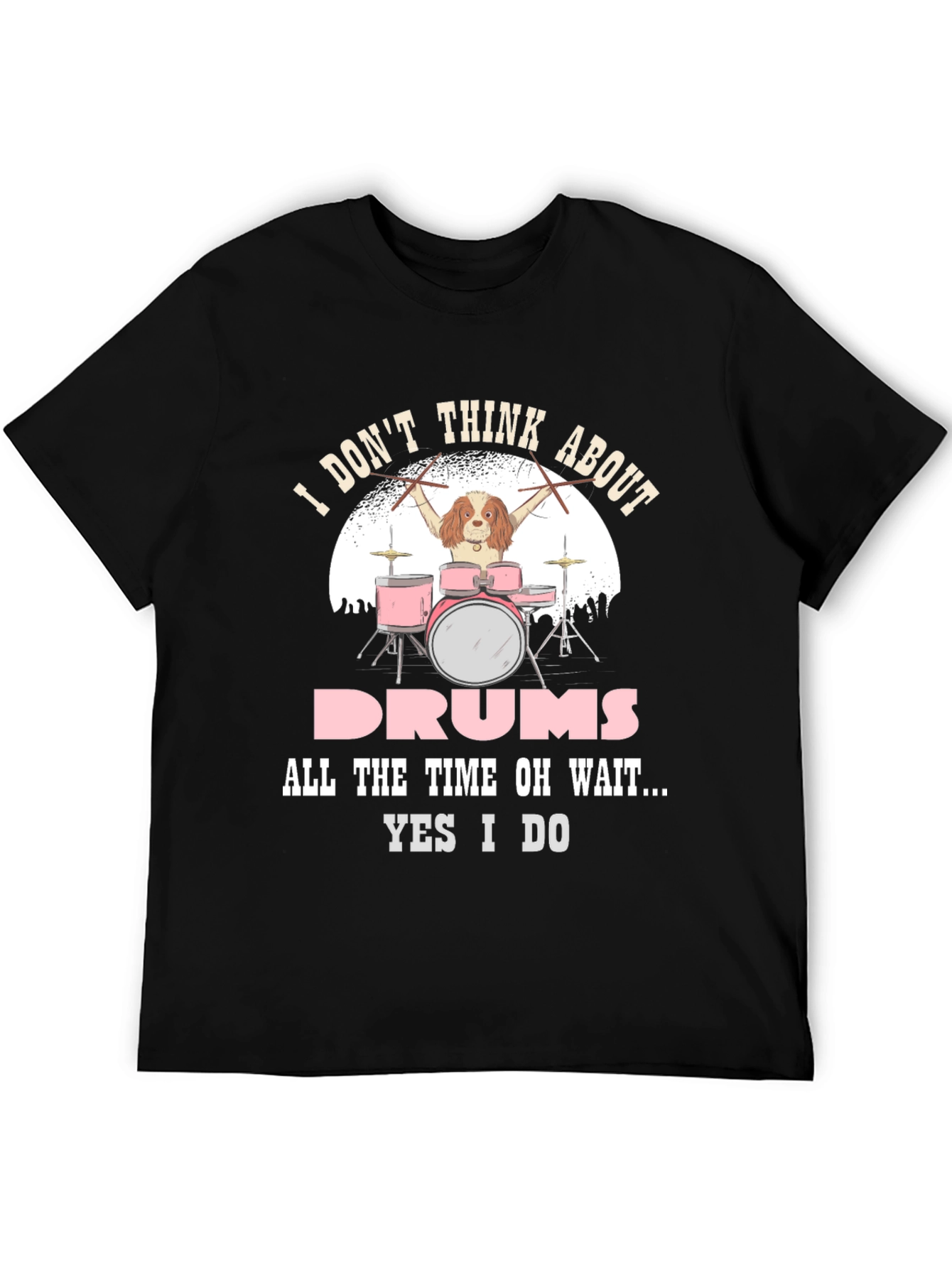 Dog Drummer T-Shirt: I Dont Think About Drums