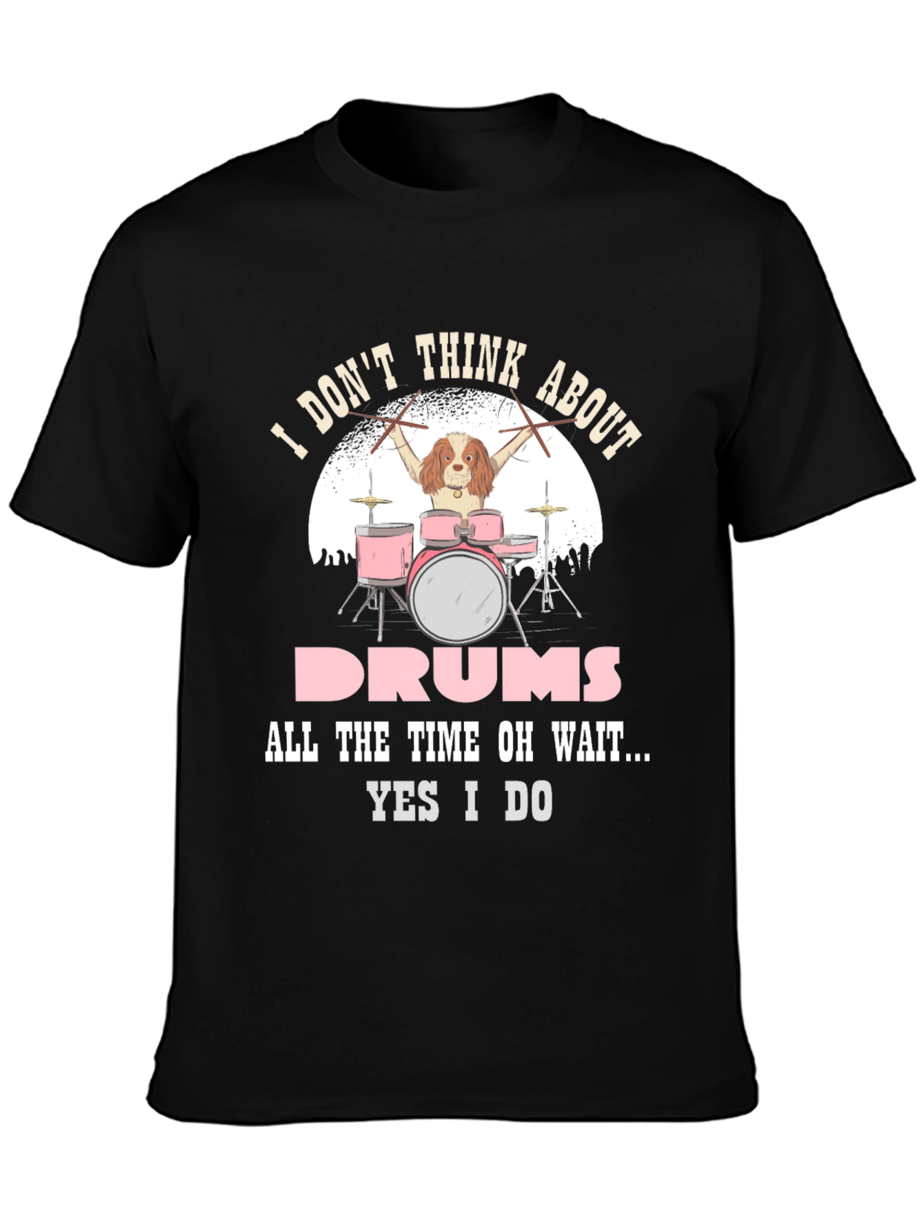 Dog Drummer T-Shirt: I Dont Think About Drums