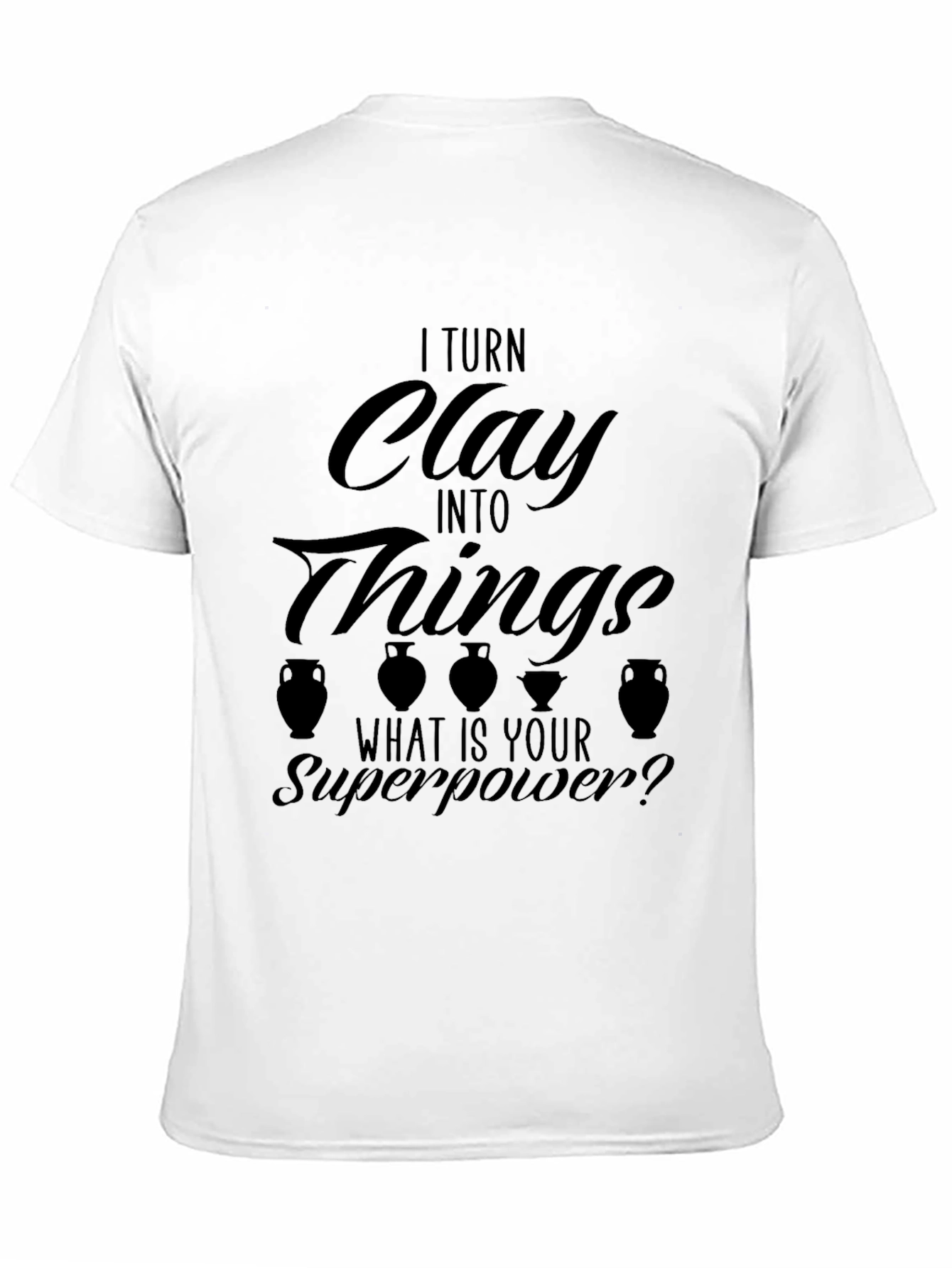 I Turn Clay Into Things T-Shirt
