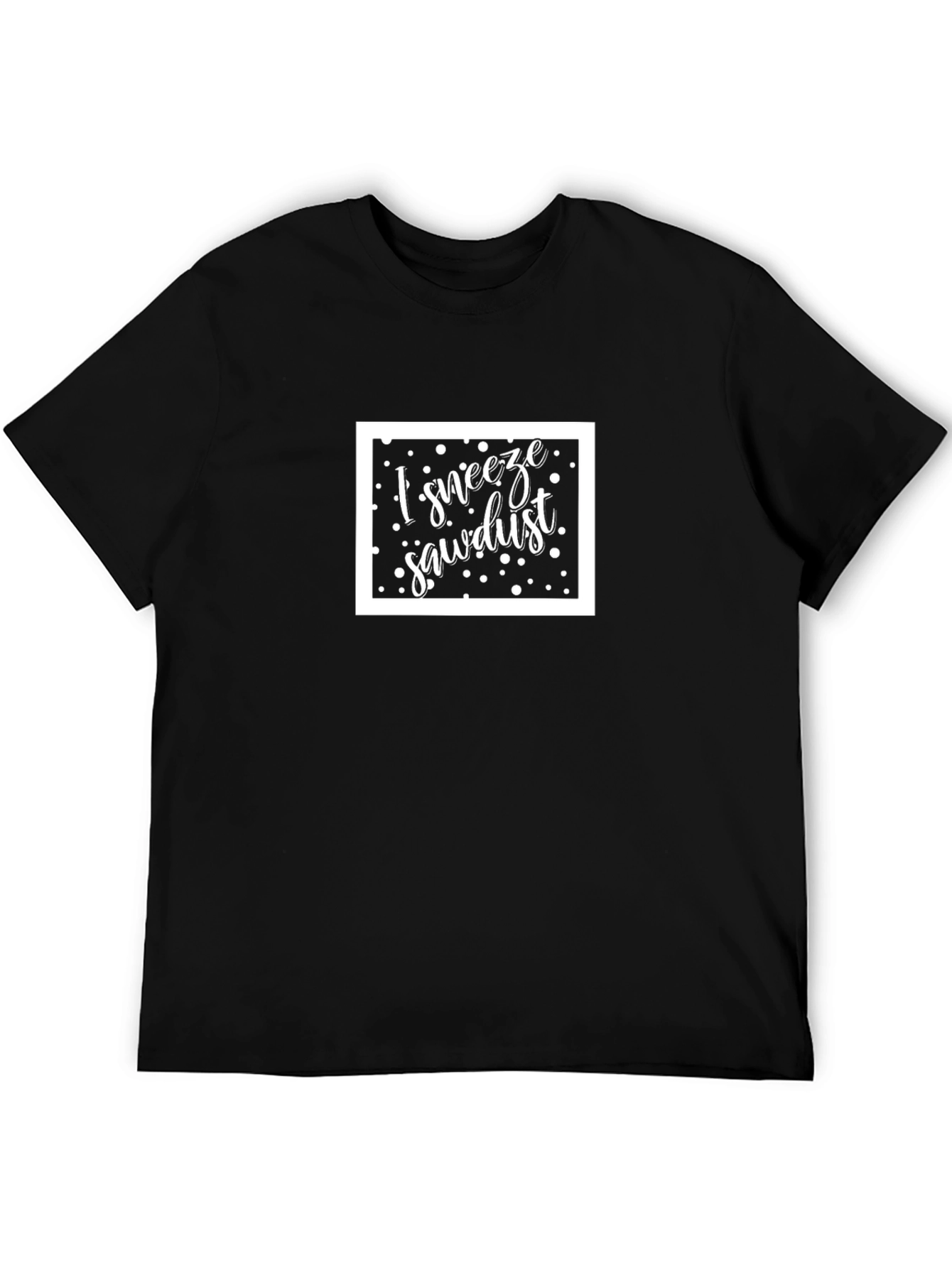 I Sneeze Sawdust Black T-Shirt