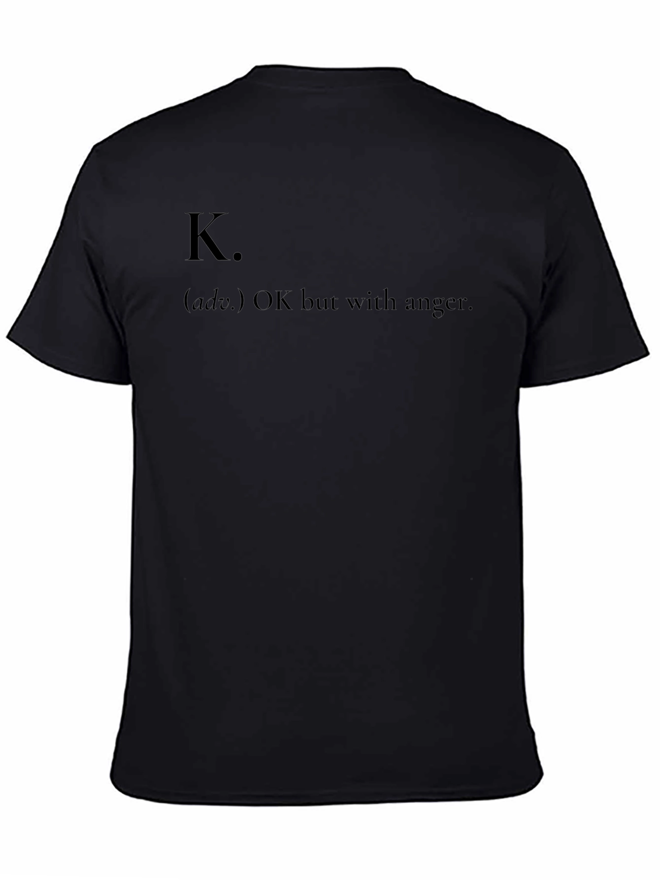 K. OK but with anger - Funny Graphic T-Shirt