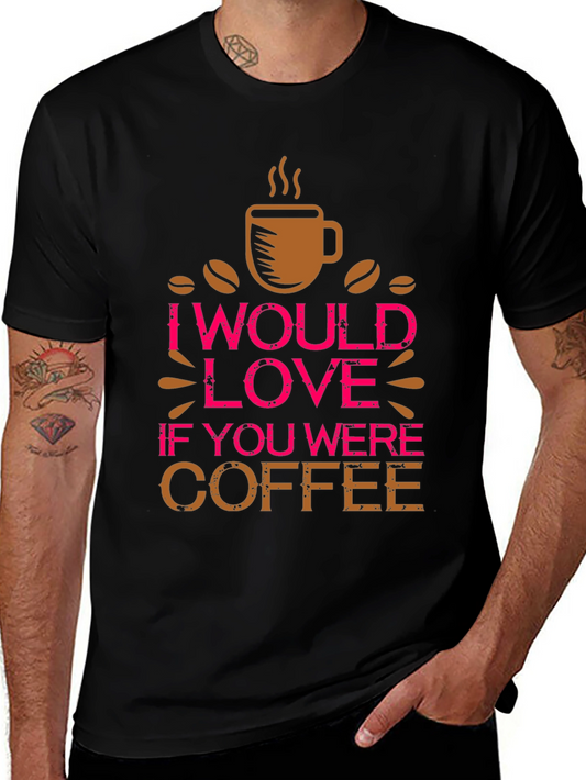 Coffee Lover Tee - I Would Love If You Were Coffee Shirt