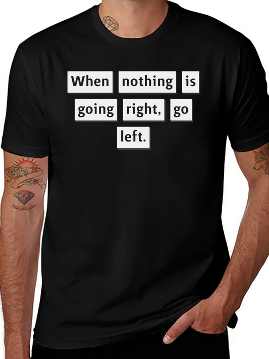 Motivational T-Shirt: When Nothing Goes Right Go Left