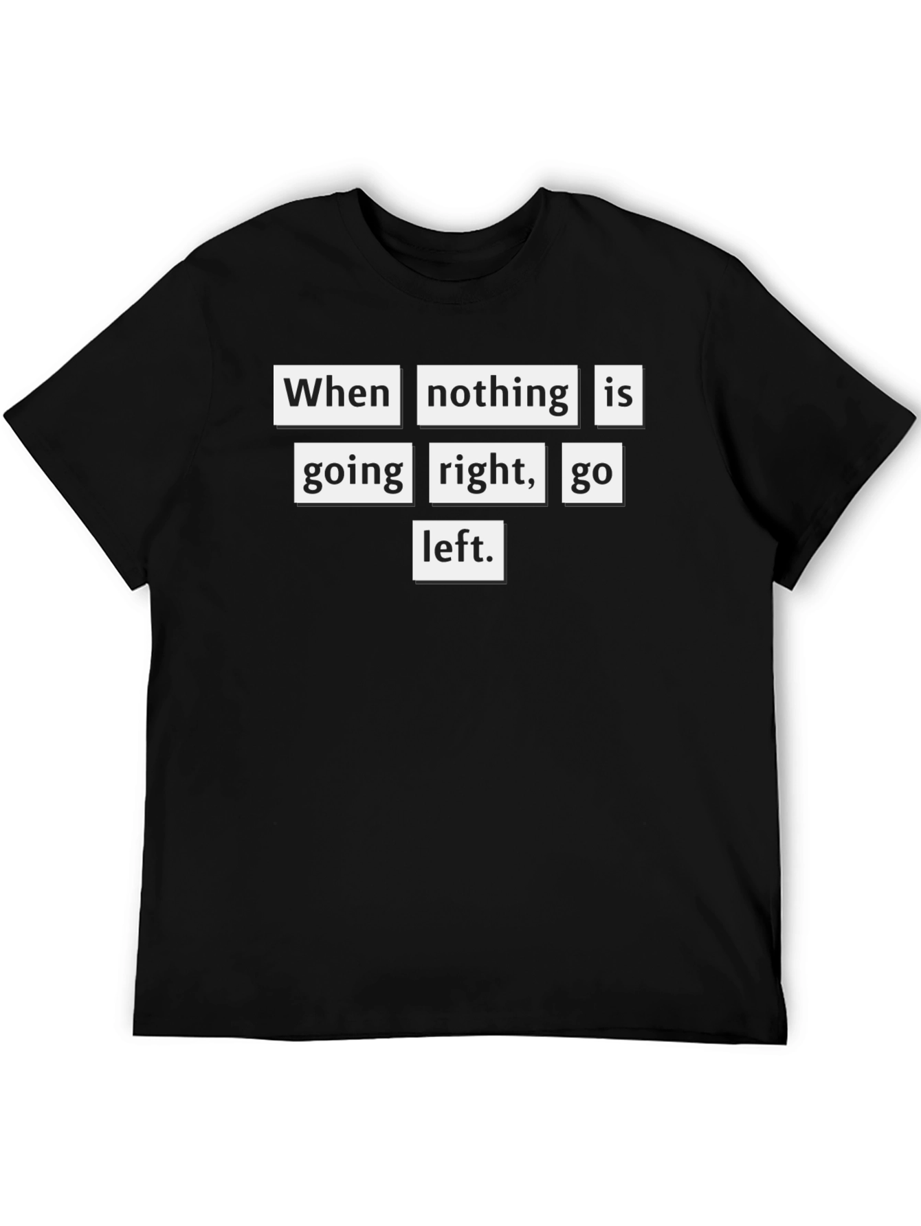 Motivational T-Shirt: When Nothing Goes Right Go Left