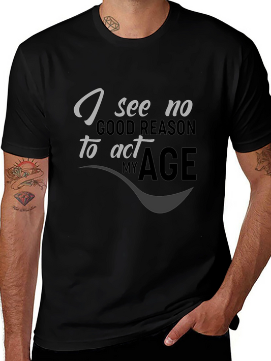 Funny I See No Good Reason to Act My Age T-Shirt