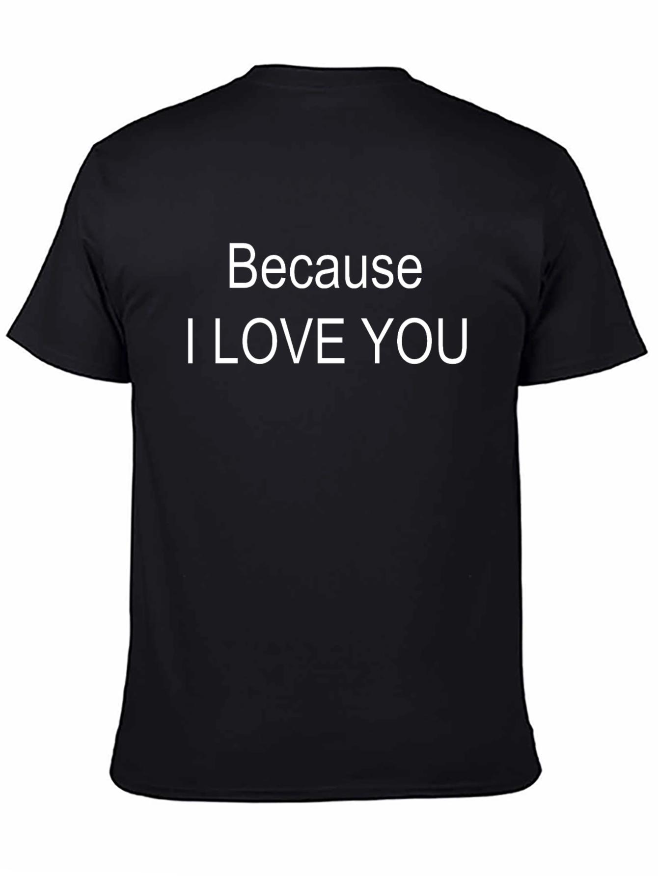 Because I Love You - Graphic Tee