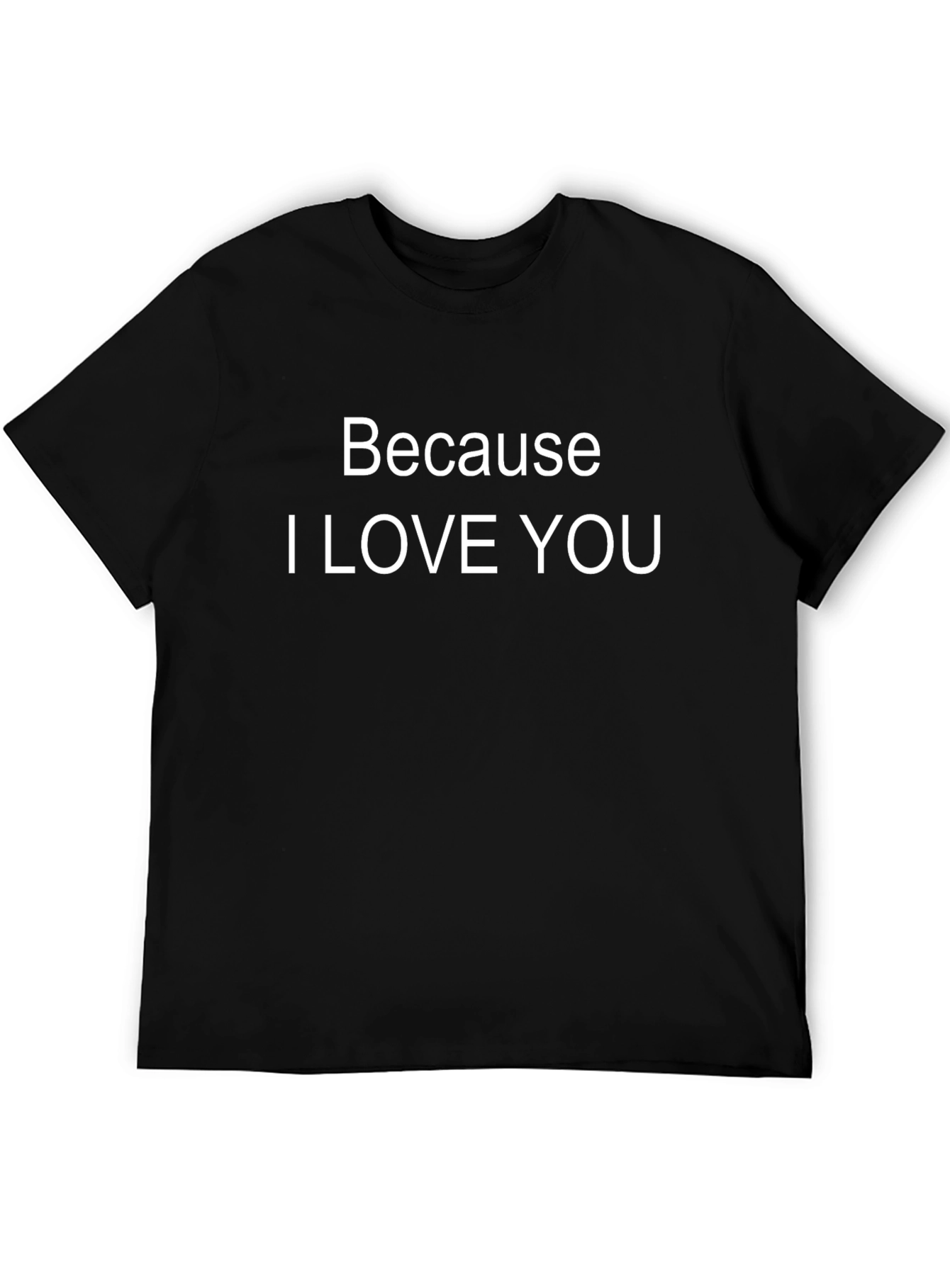 Because I Love You - Graphic Tee