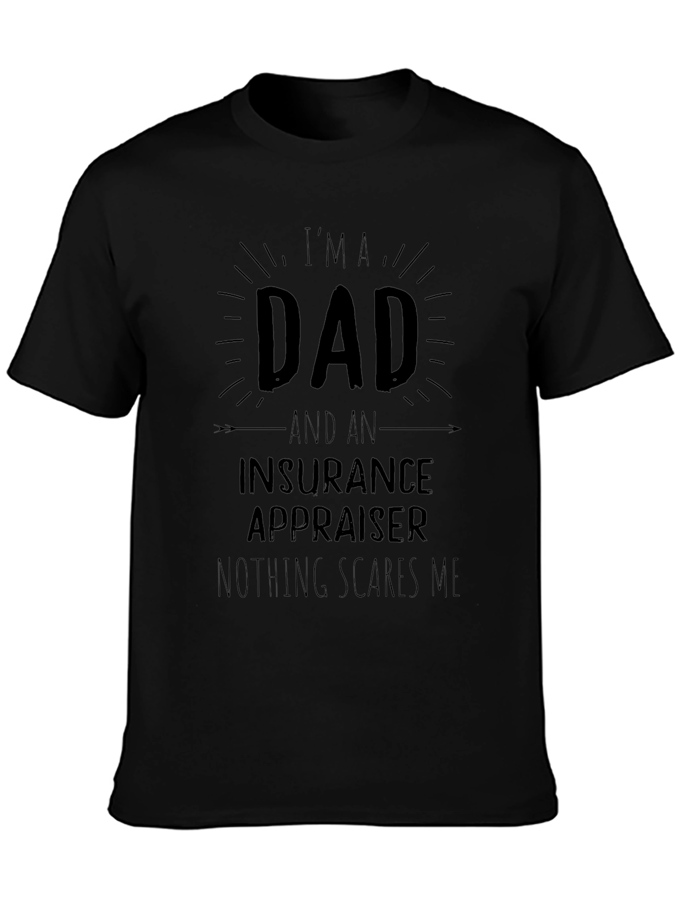 Dad Insurance Appraiser T-Shirt - Nothing Scares Me!