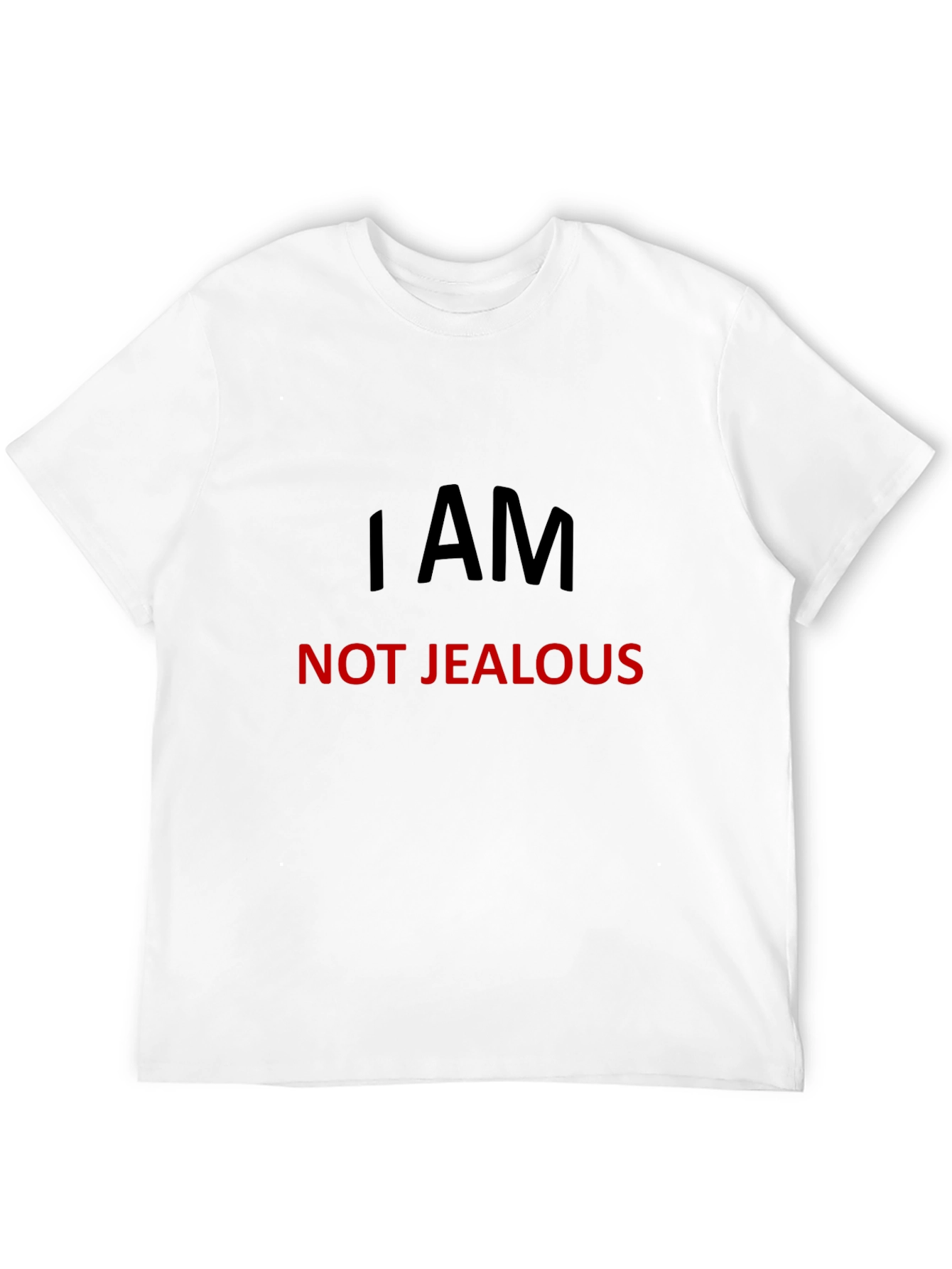 I AM NOT JEALOUS T-Shirt