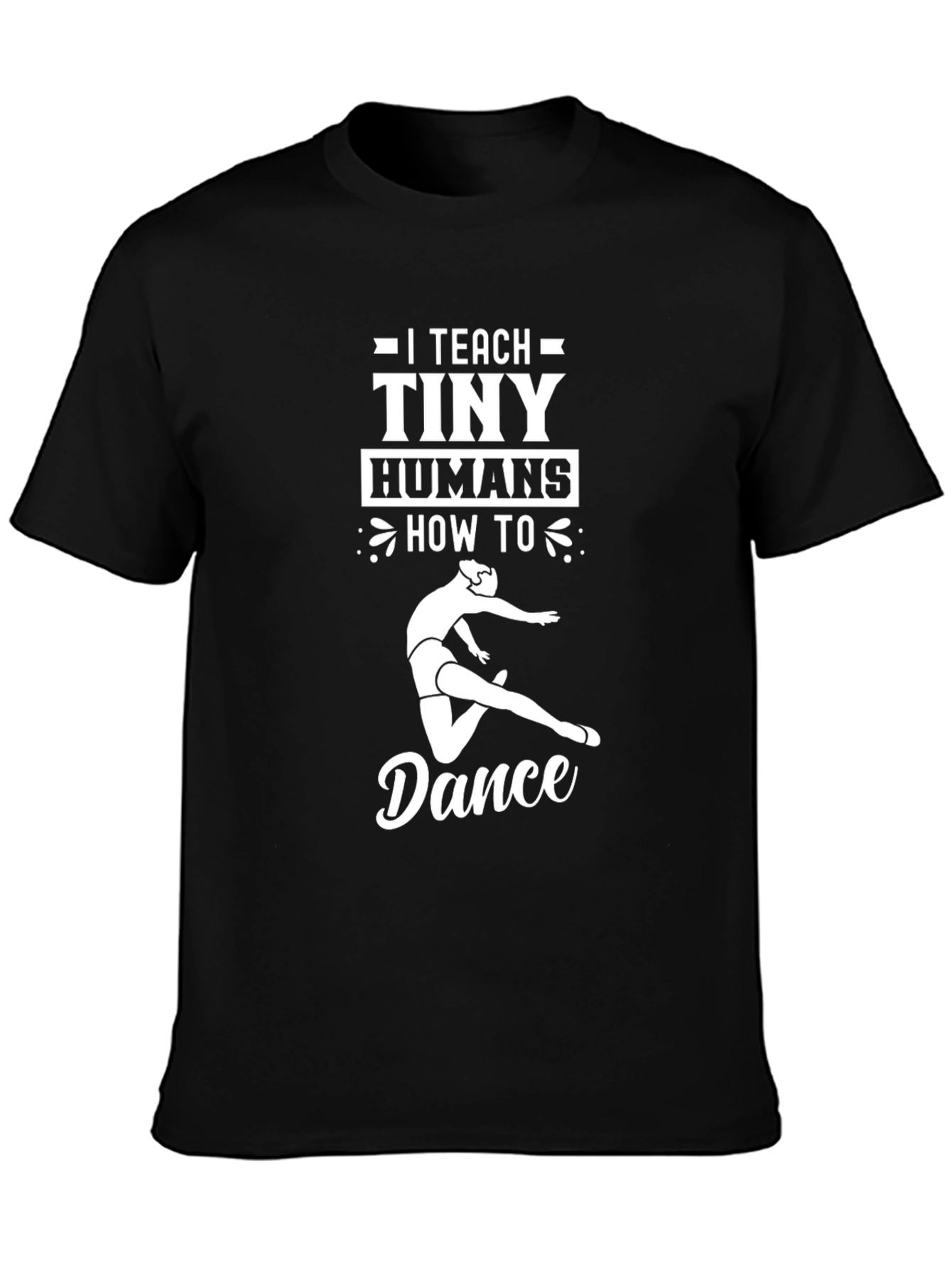 I Teach Tiny Humans How to Dance Black T-Shirt
