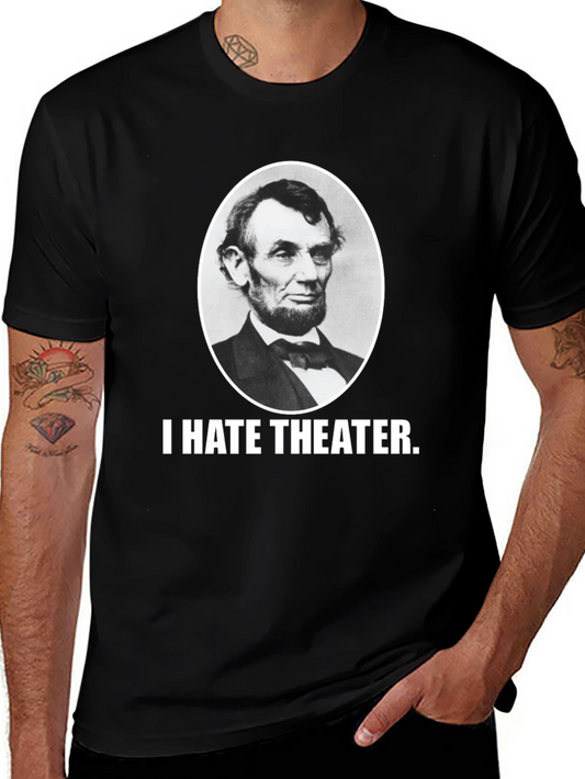 I Hate Theater Abraham Lincoln Funny Graphic Tee