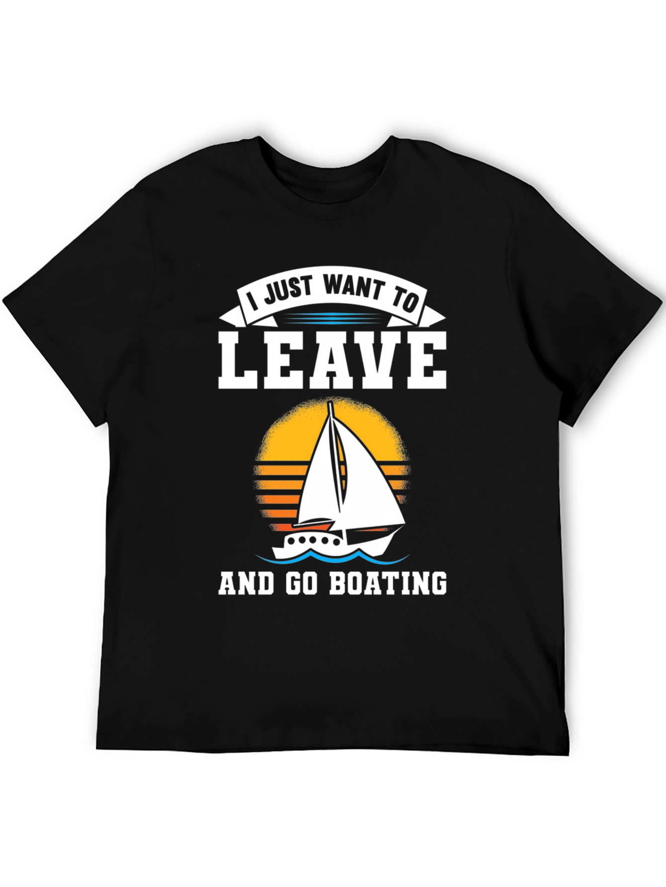I Just Want To Leave And Go Boating T-Shirt