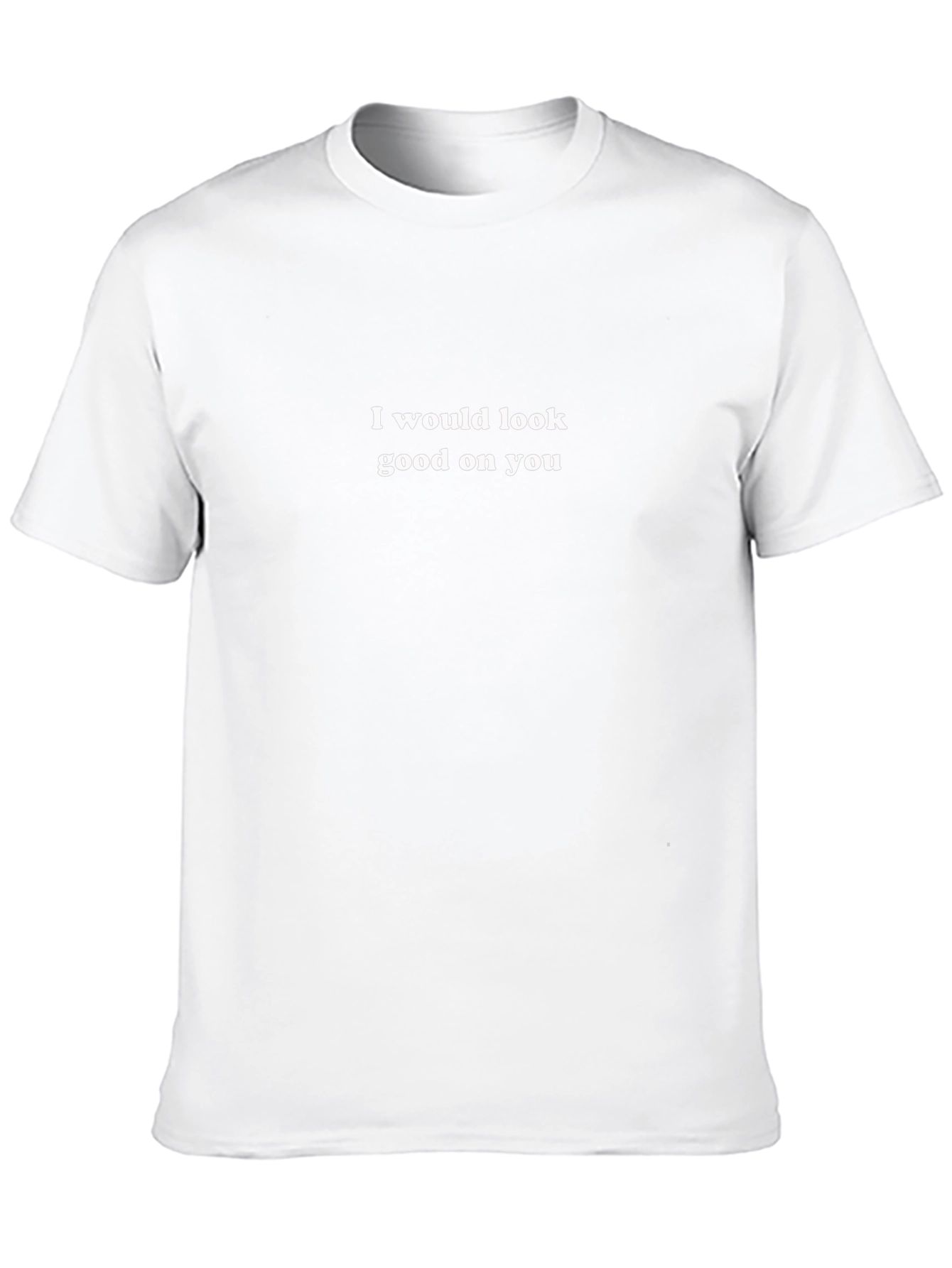 I Would Look Good On You - Graphic T-Shirt