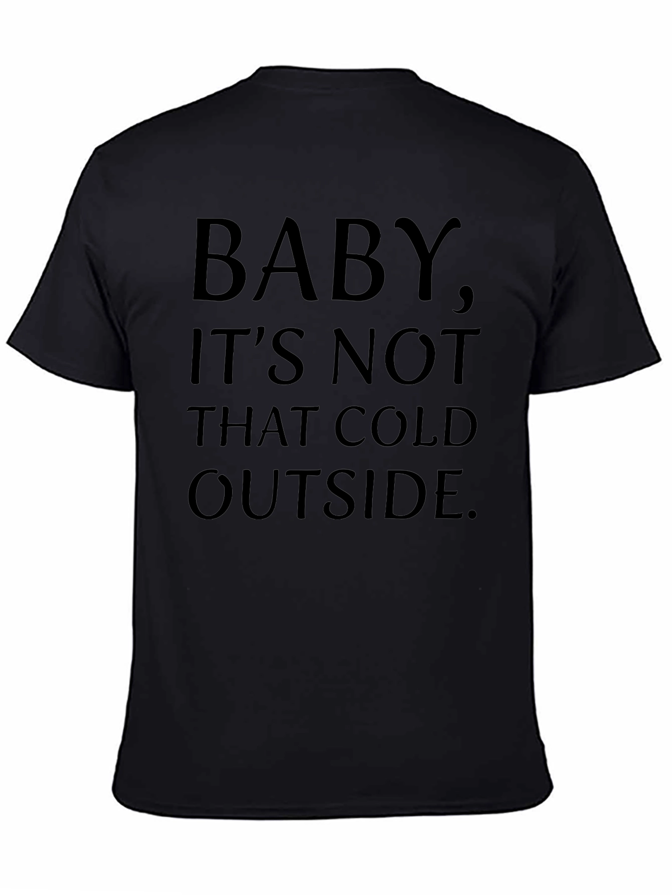 Baby Its Not That Cold Outside Graphic T-Shirt