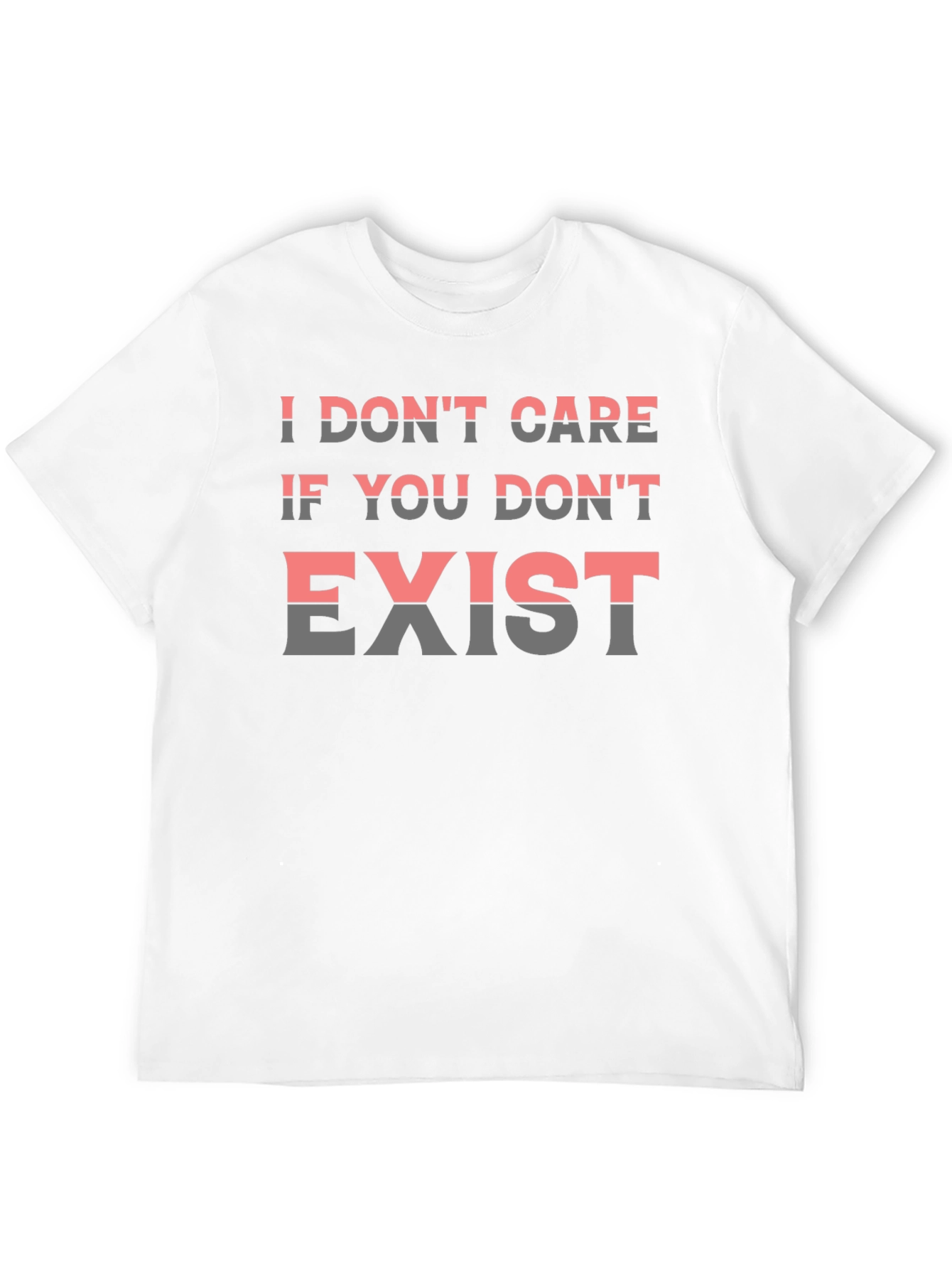 I Dont Care If You Dont Exist Graphic Tee