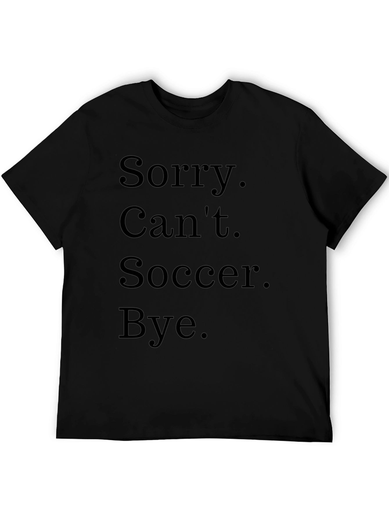 Funny Soccer T-Shirt - Sorry. Cant. Bye.