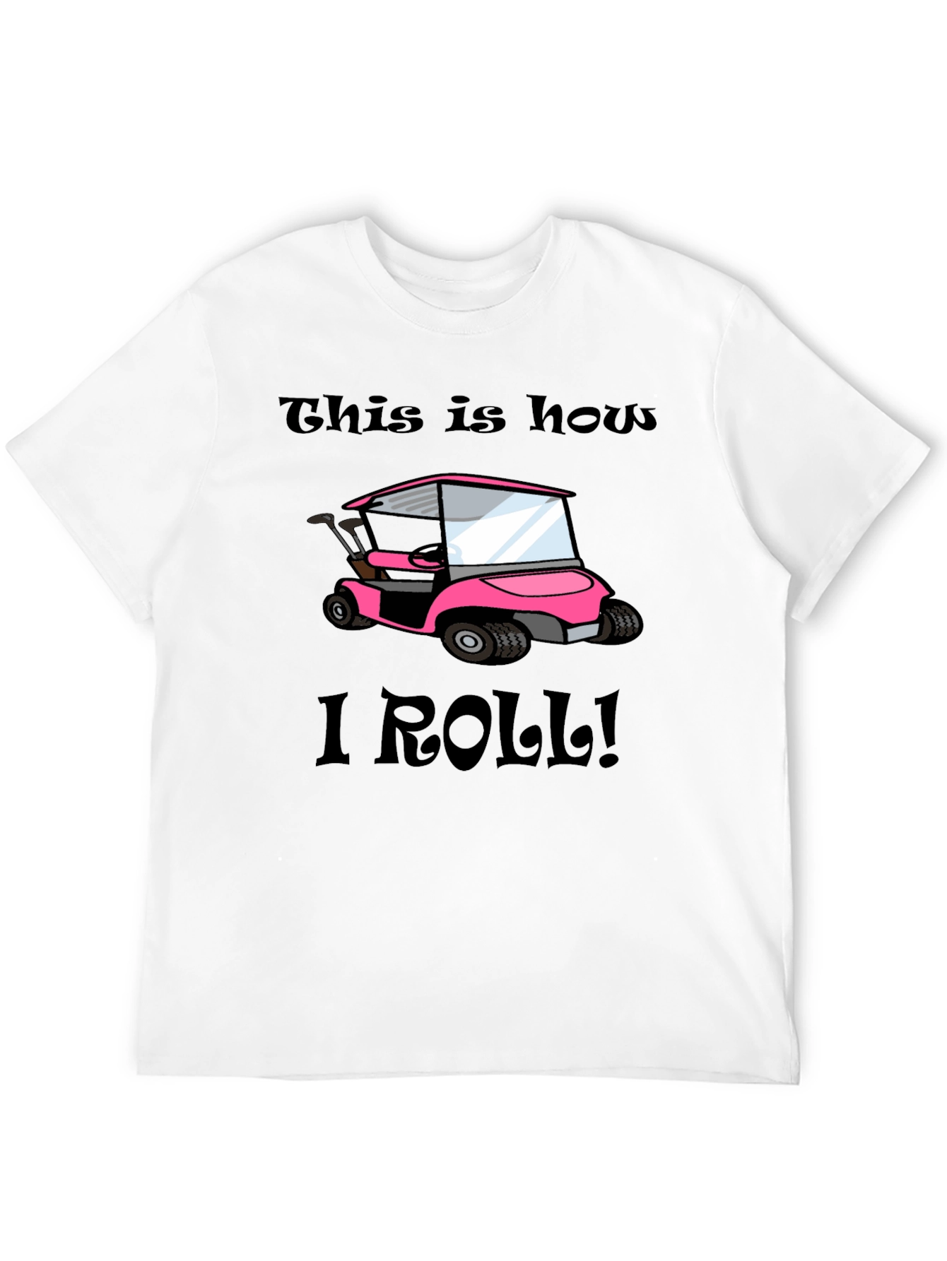 This Is How I Roll! Golf Cart T-Shirt