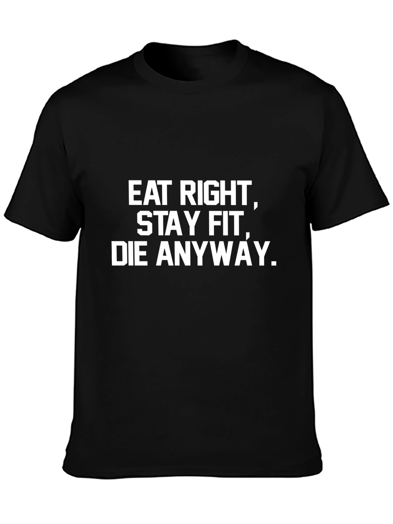 Eat Right Stay Fit Die Anyway T-Shirt