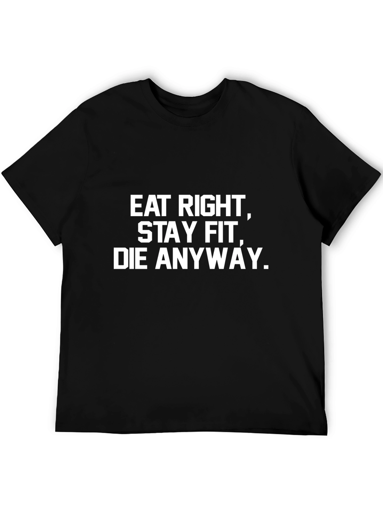 Eat Right Stay Fit Die Anyway T-Shirt