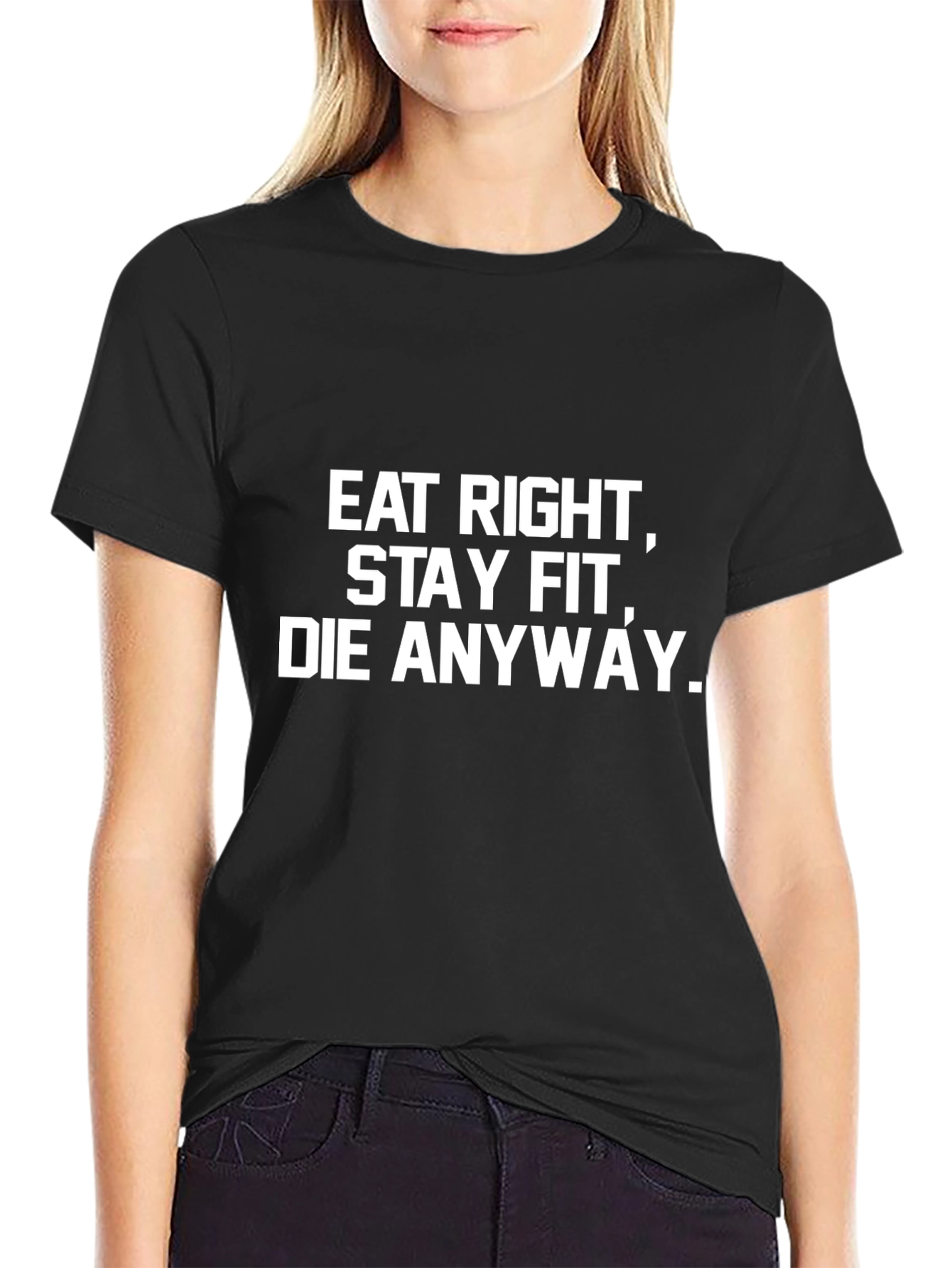 Eat Right Stay Fit Die Anyway T-Shirt