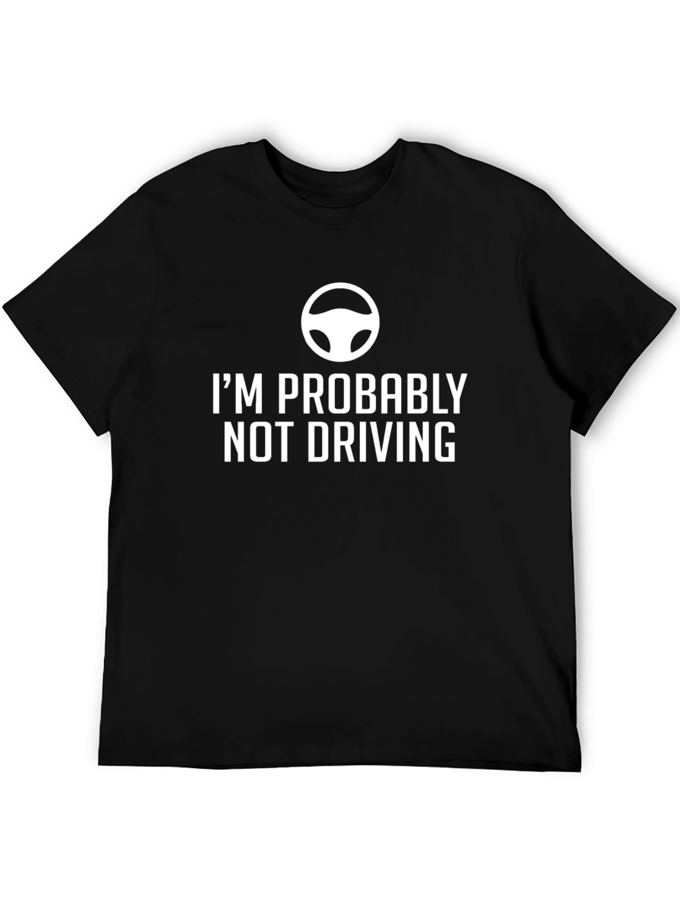 Humorous Im Probably Not Driving Graphic Tee