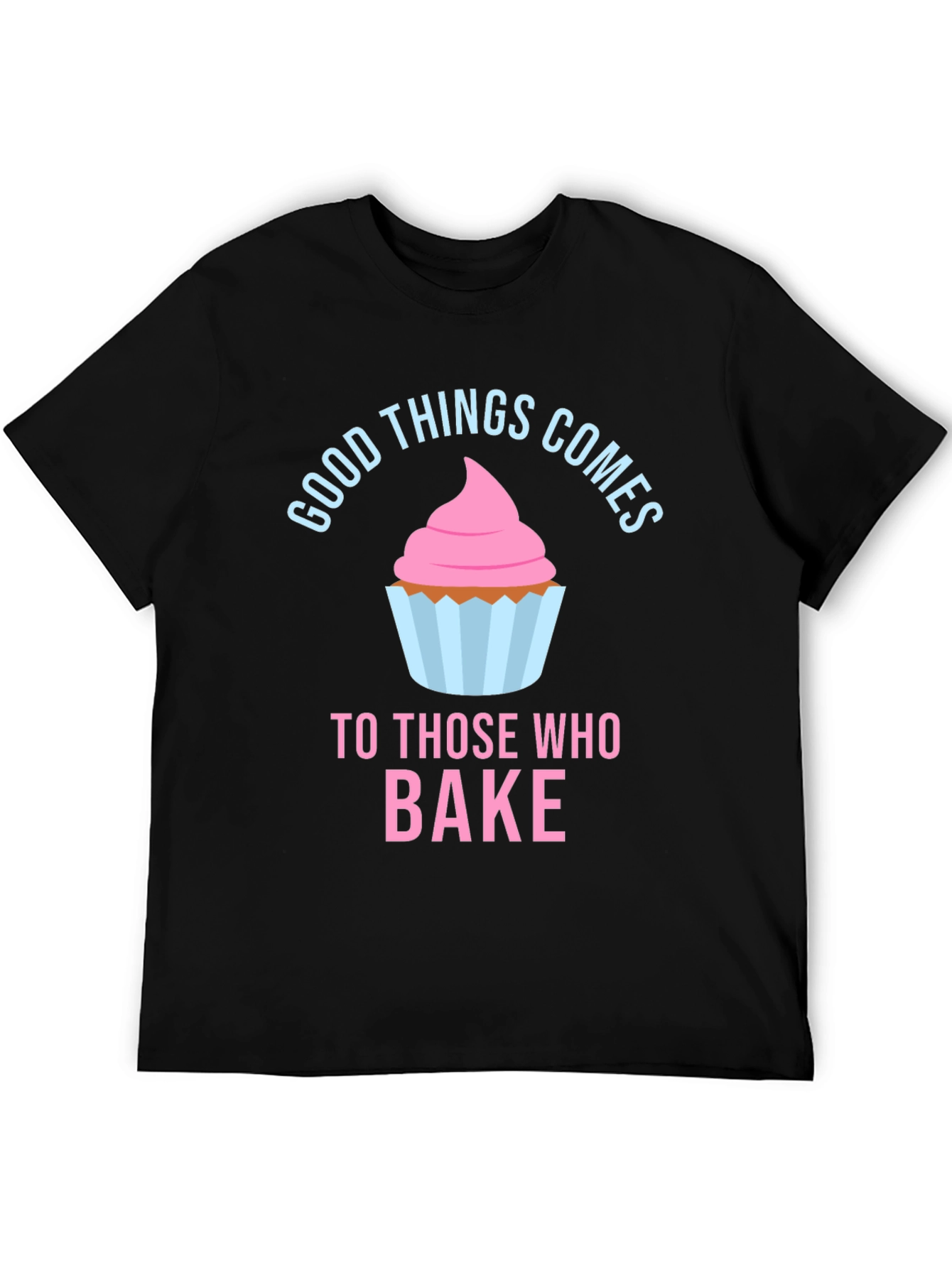 Good Things Comes To Those Who Bake T-Shirt