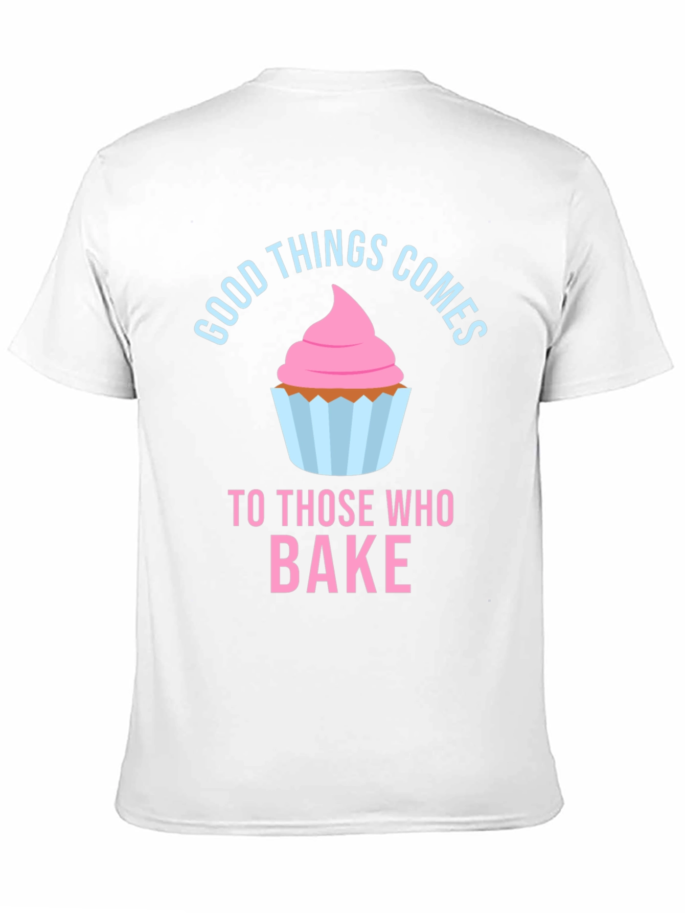 Good Things Comes To Those Who Bake T-Shirt