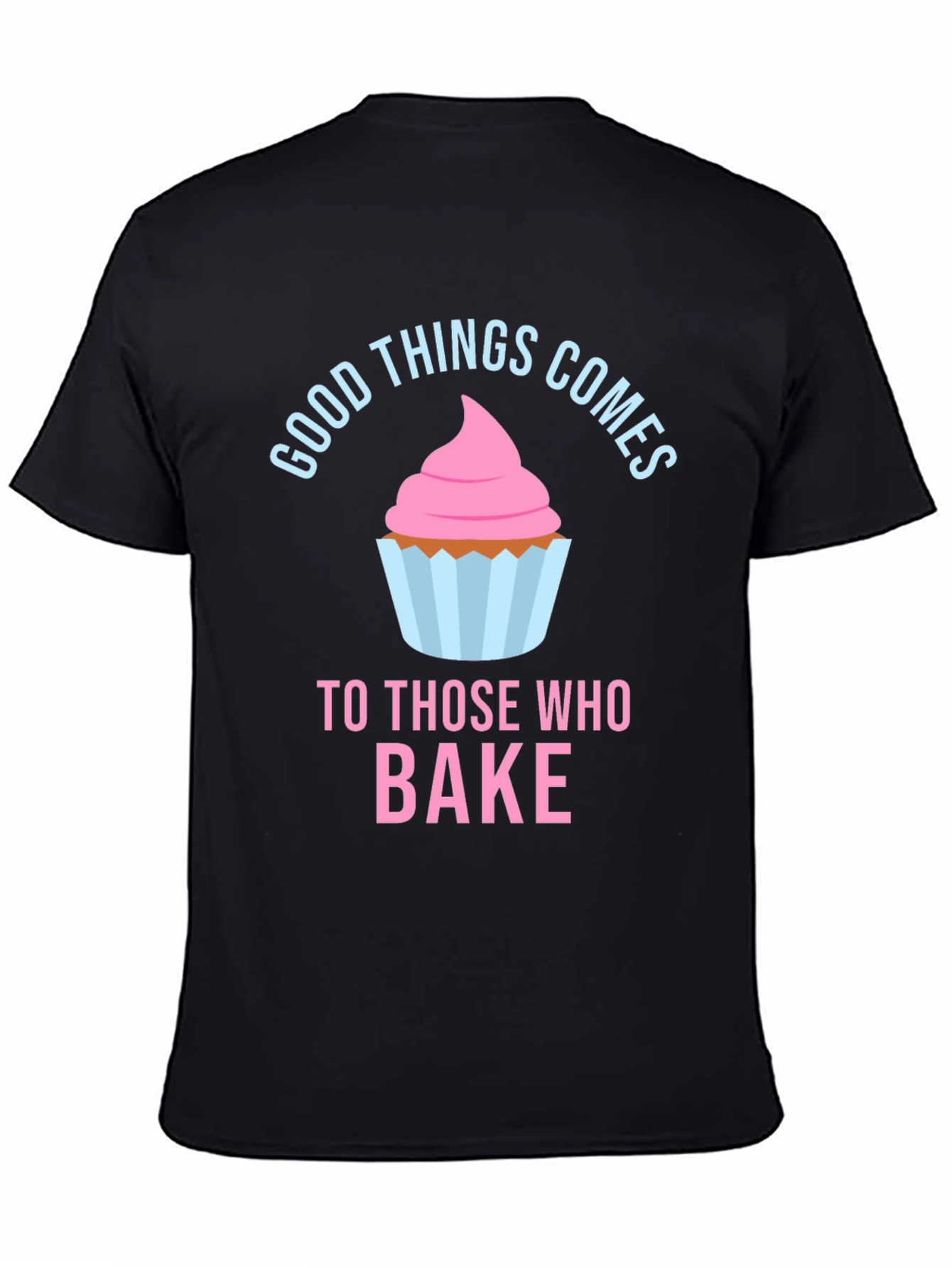 Good Things Comes To Those Who Bake T-Shirt