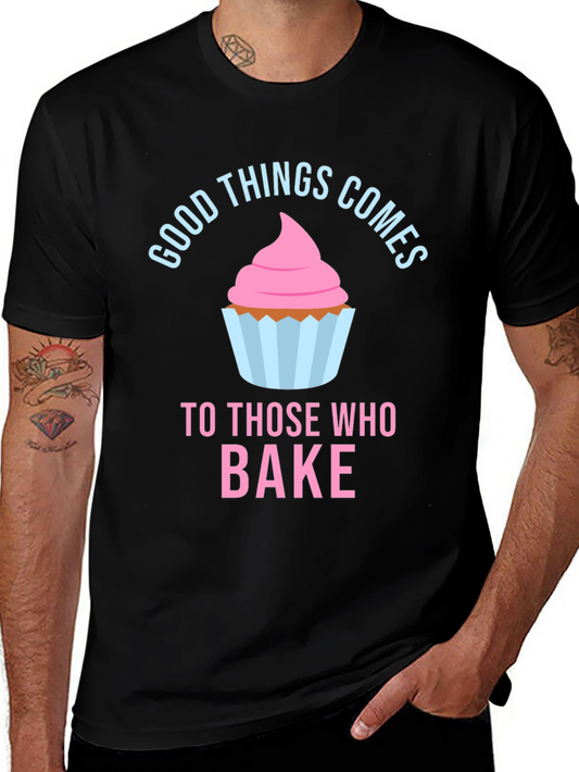 Good Things Comes To Those Who Bake T-Shirt