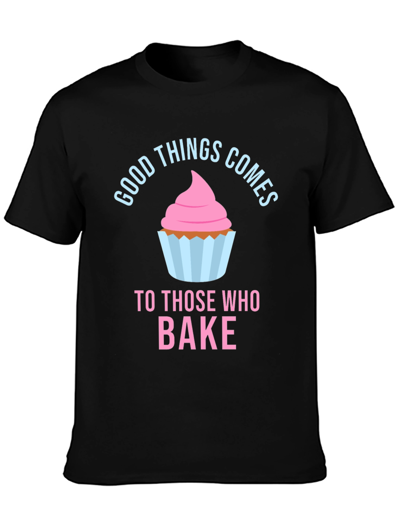 Good Things Comes To Those Who Bake T-Shirt