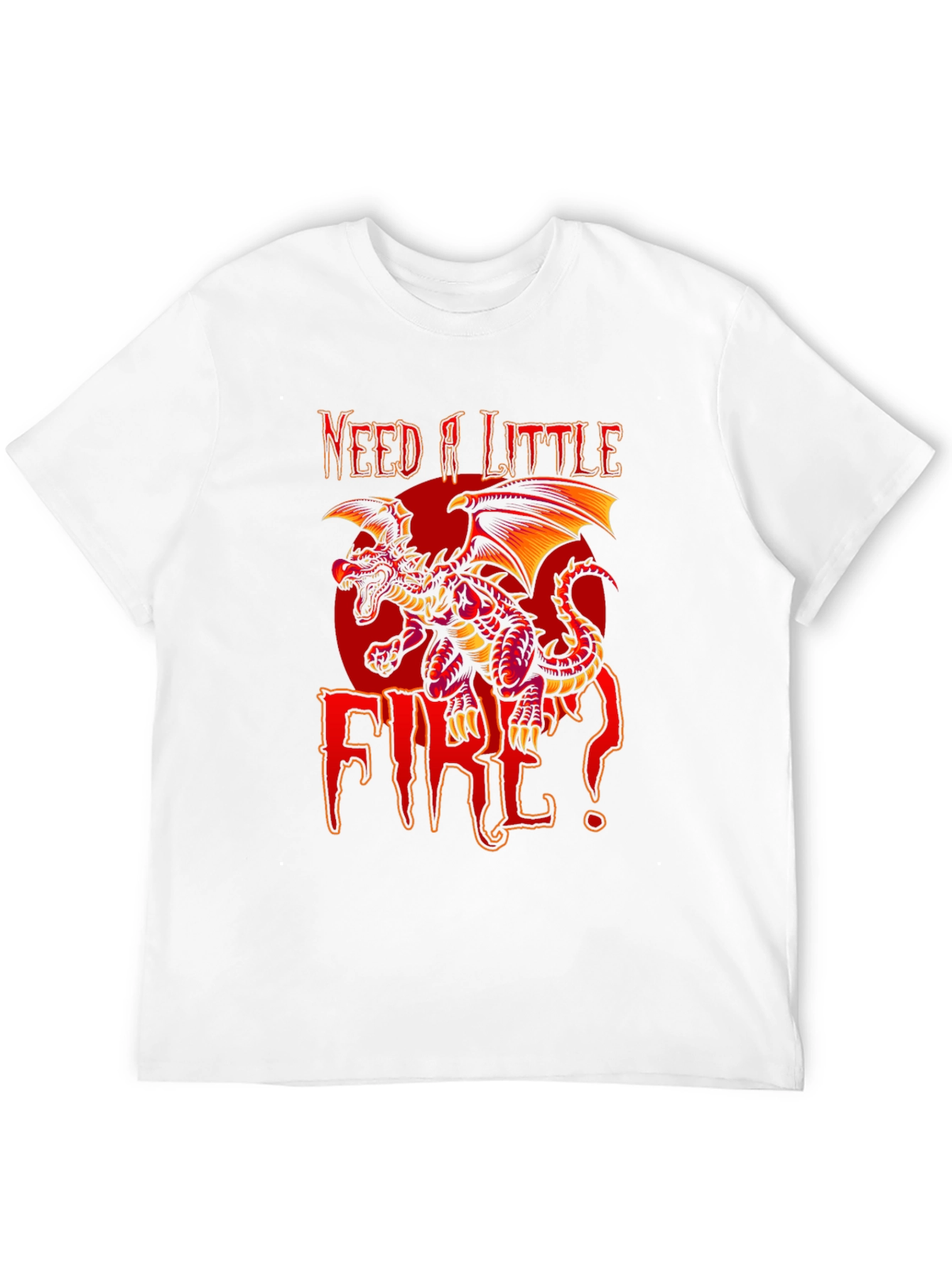 Need A Little Fire Dragon Graphic T-Shirt