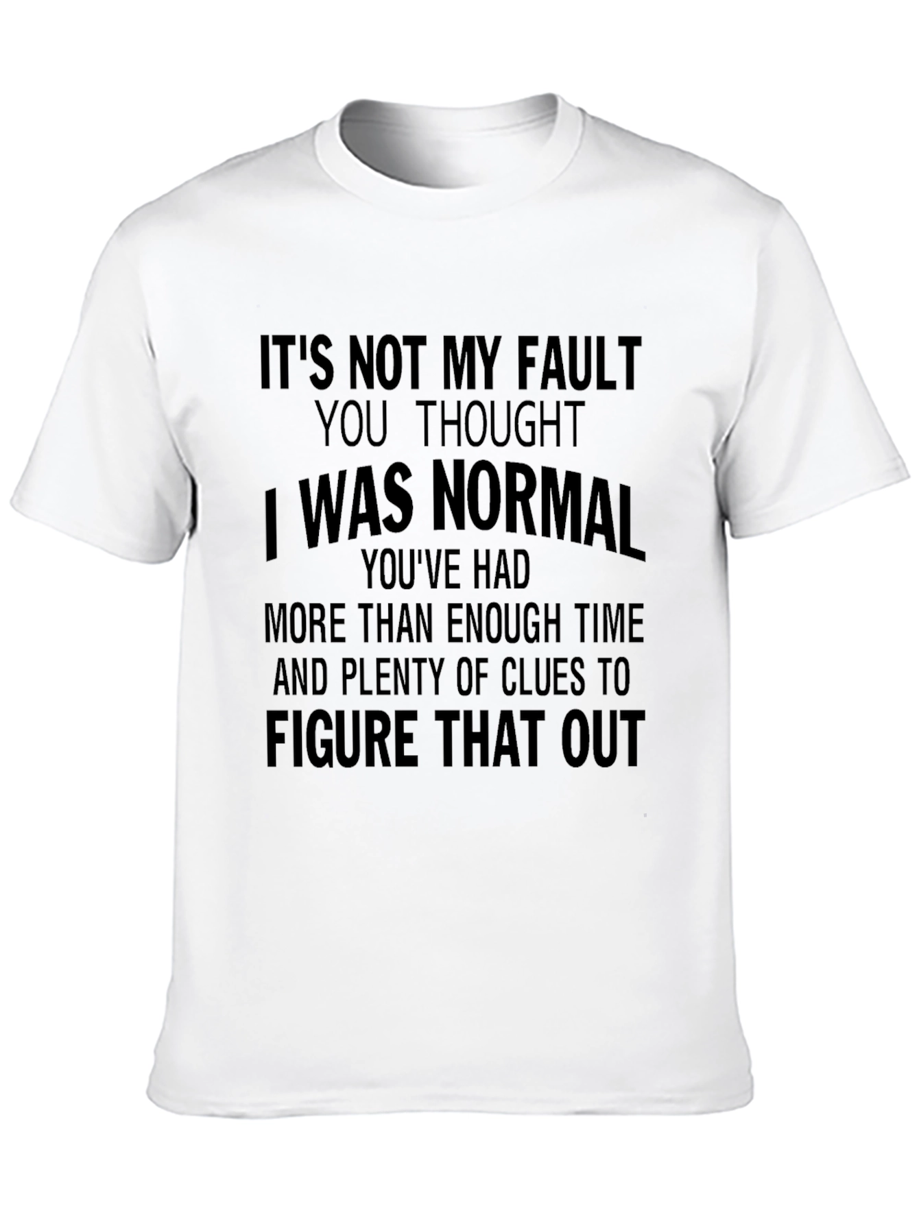 Its Not My Fault T-Shirt - Funny Sarcastic Tee
