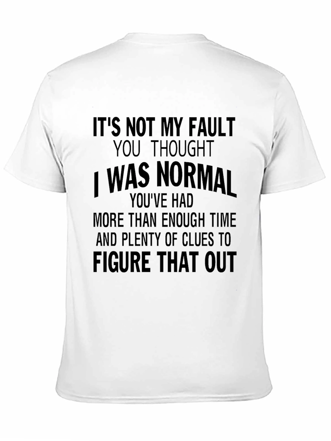 Its Not My Fault T-Shirt - Funny Sarcastic Tee