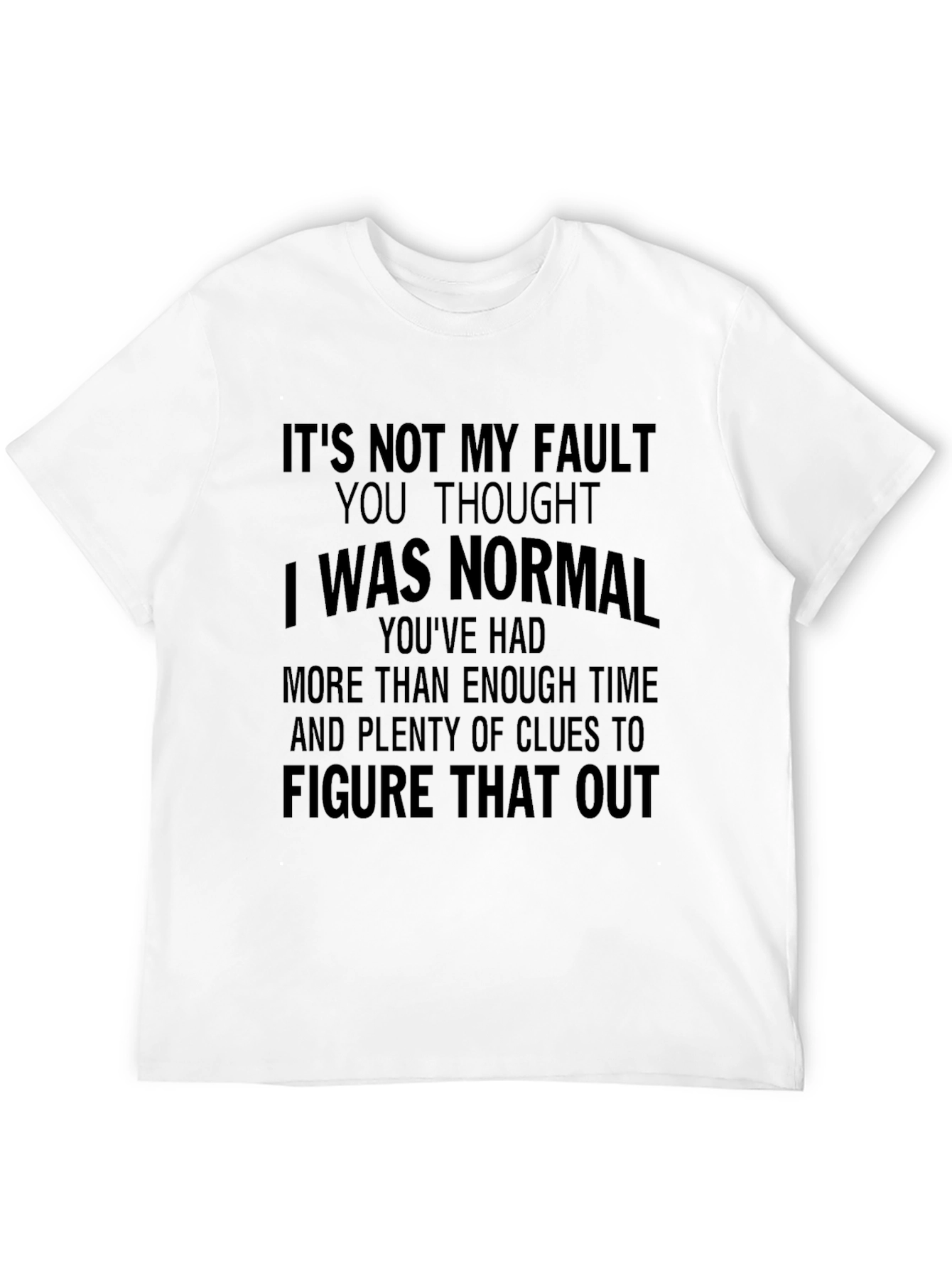 Its Not My Fault T-Shirt - Funny Sarcastic Tee