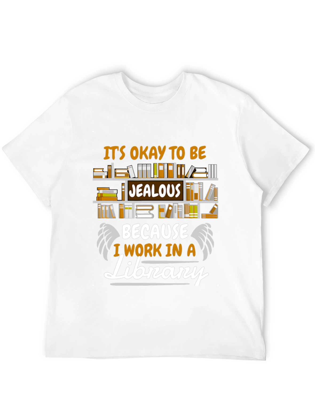 Library Worker T-Shirt: Its Okay to Be Jealous!