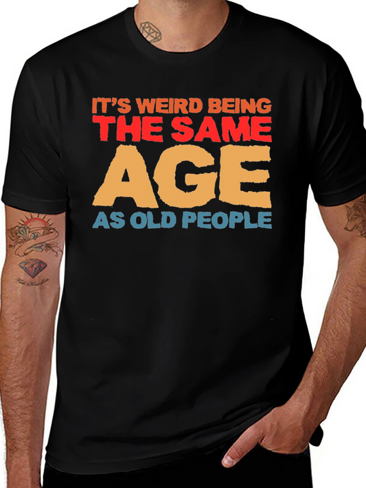 Funny Old Age T-Shirt - Its Weird Being The Same Age As Old People