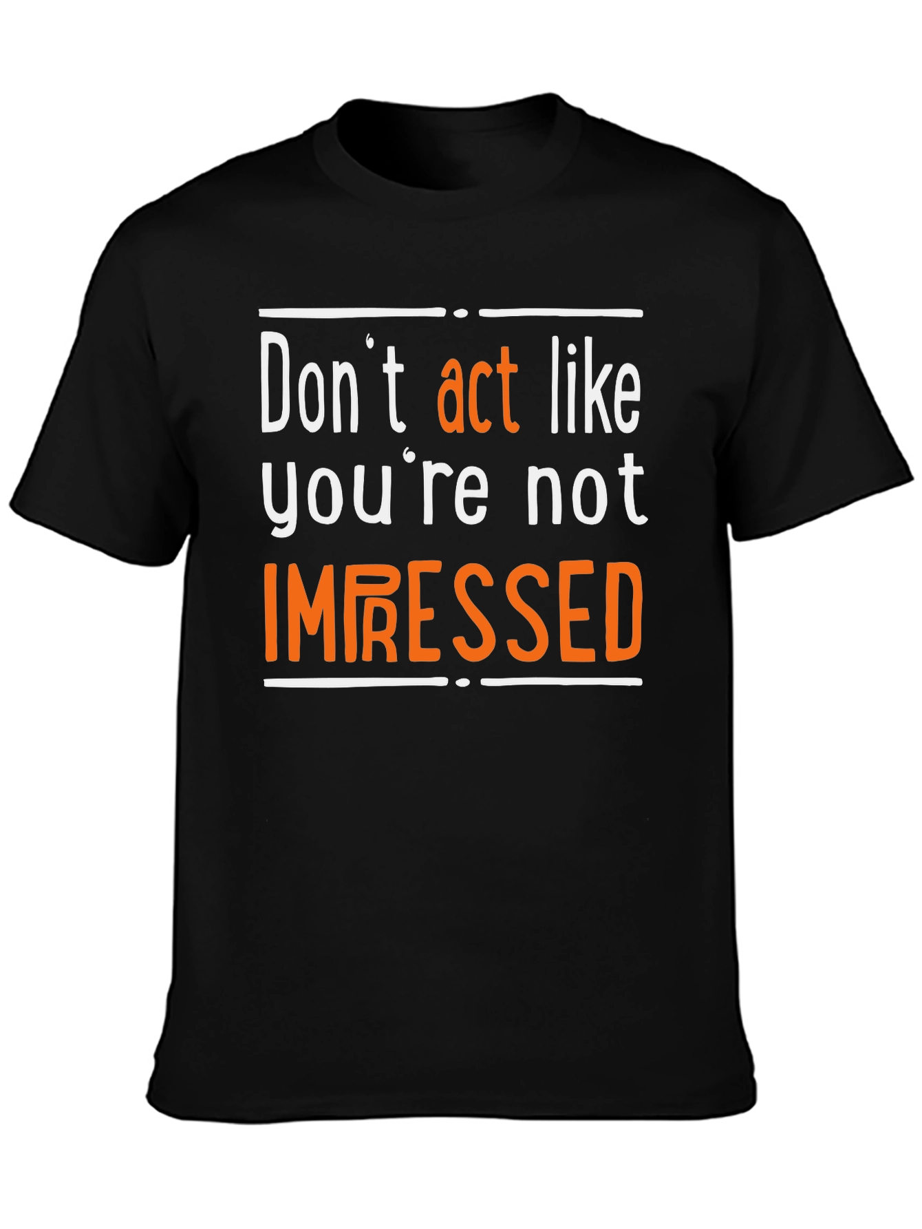 Dont Act Like Youre Not Impressed T-Shirt