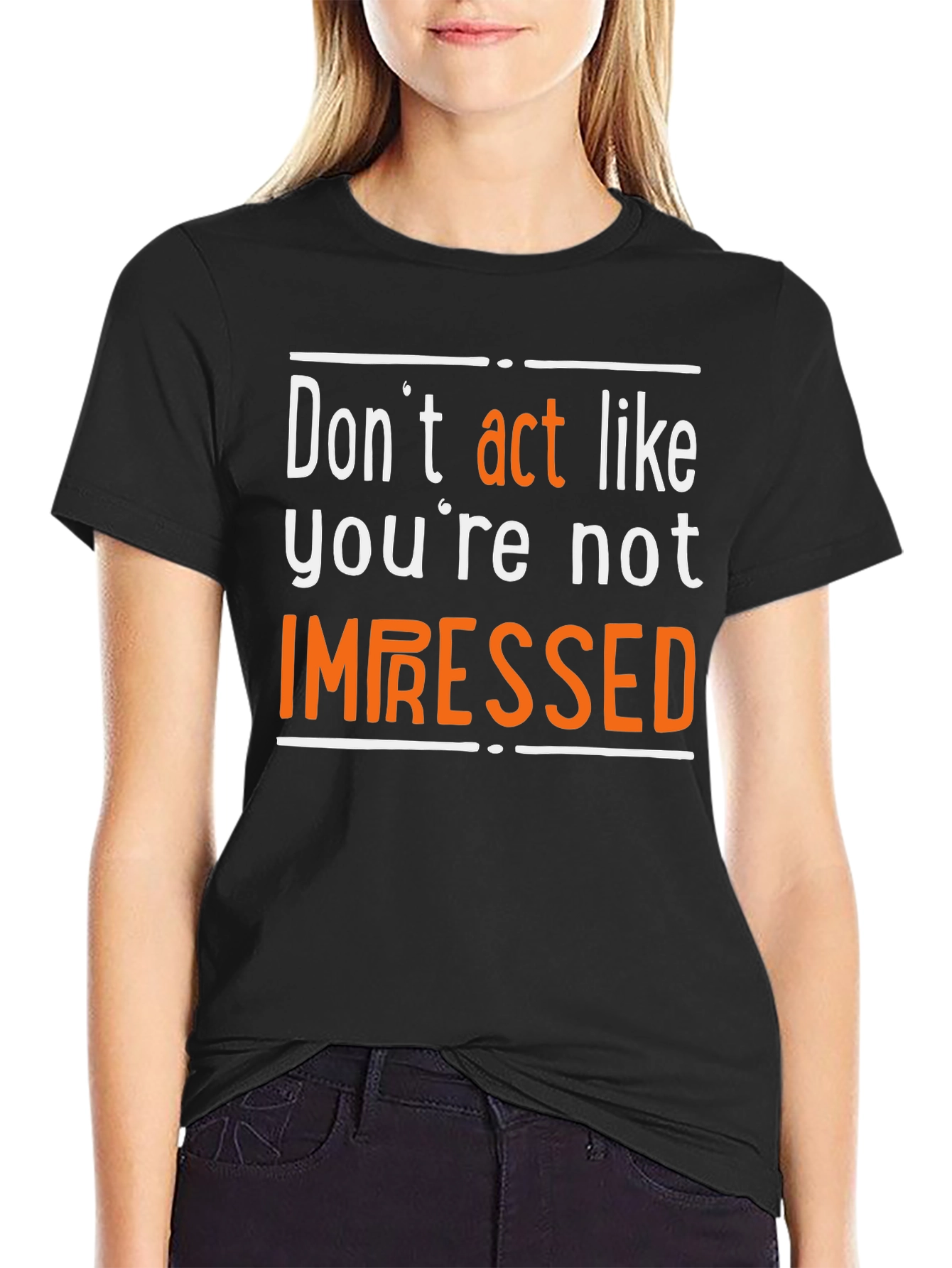 Dont Act Like Youre Not Impressed T-Shirt