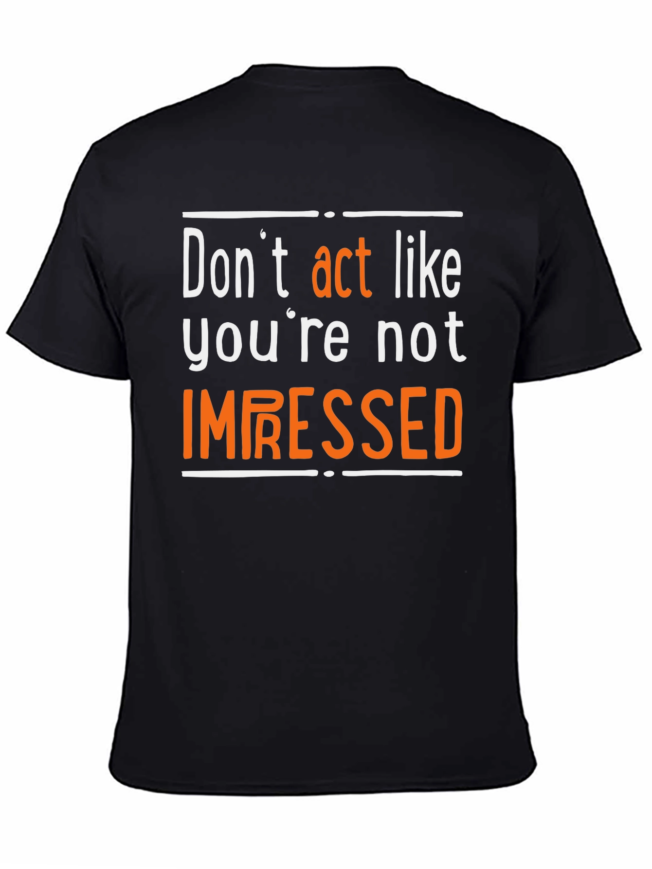 Dont Act Like Youre Not Impressed T-Shirt