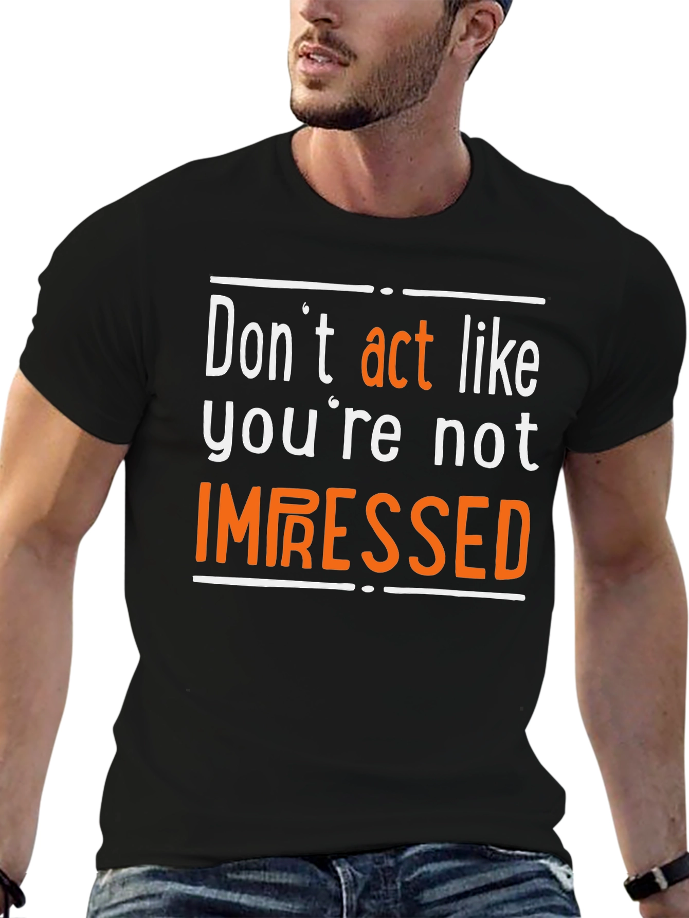 Dont Act Like Youre Not Impressed T-Shirt