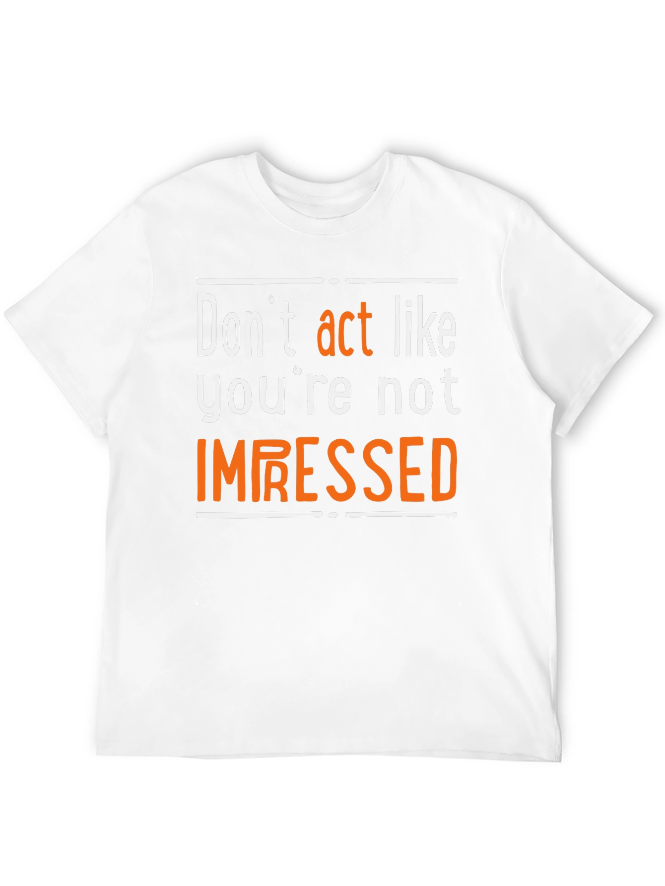 Dont Act Like Youre Not Impressed T-Shirt
