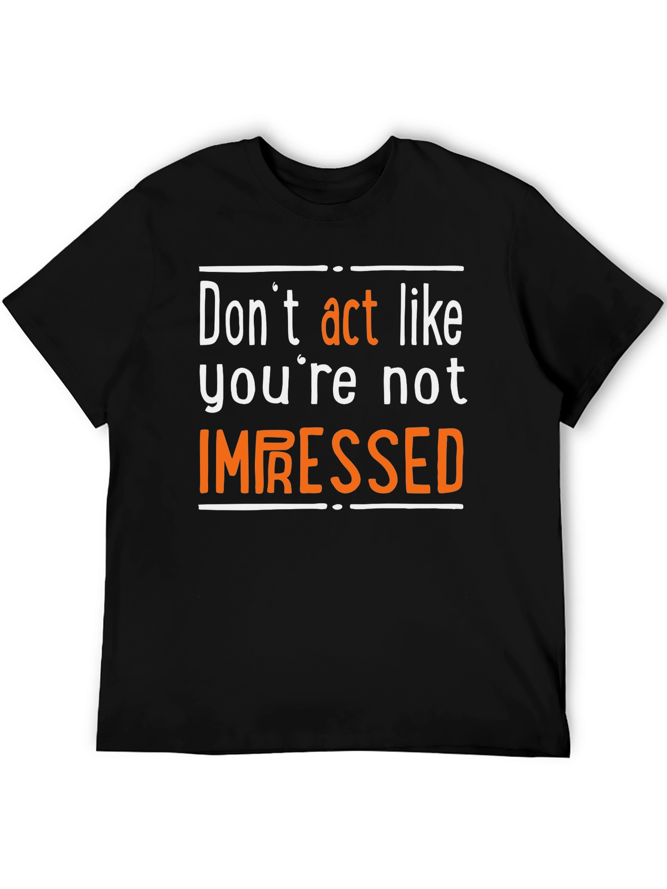 Dont Act Like Youre Not Impressed T-Shirt